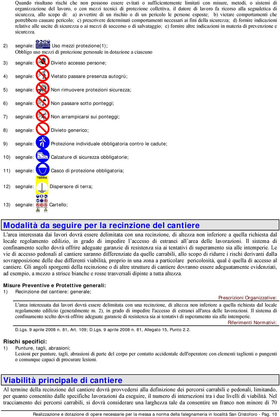 prescrivere determinati comportamenti necessari ai fini della sicurezza; d) fornire indicazioni relative alle uscite di sicurezza o ai mezzi di soccorso o di salvataggio; e) fornire altre indicazioni