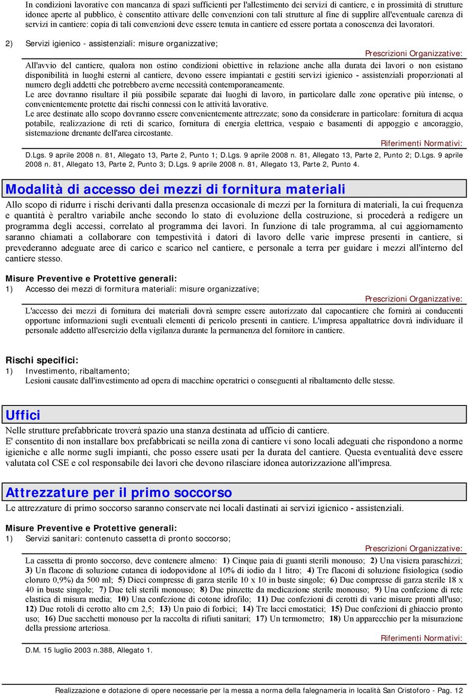 2) Servizi igienico - assistenziali: misure organizzative; All'avvio del cantiere, qualora non ostino condizioni obiettive in relazione anche alla durata dei lavori o non esistano disponibilità in