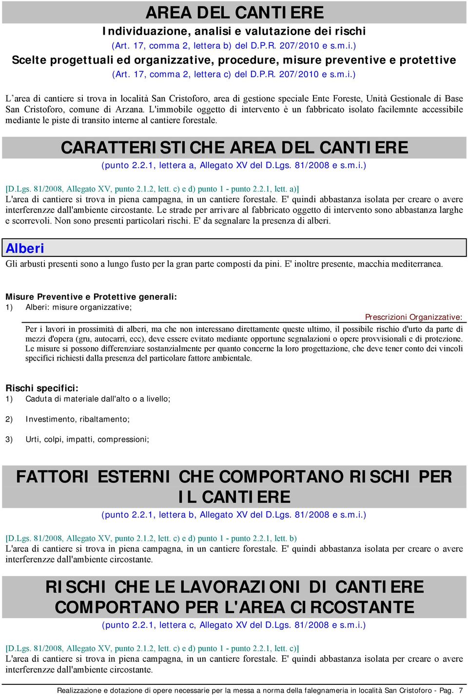 ) L area di cantiere si trova in località San Cristoforo, area di gestione speciale Ente Foreste, Unità Gestionale di Base San Cristoforo, comune di Arzana.