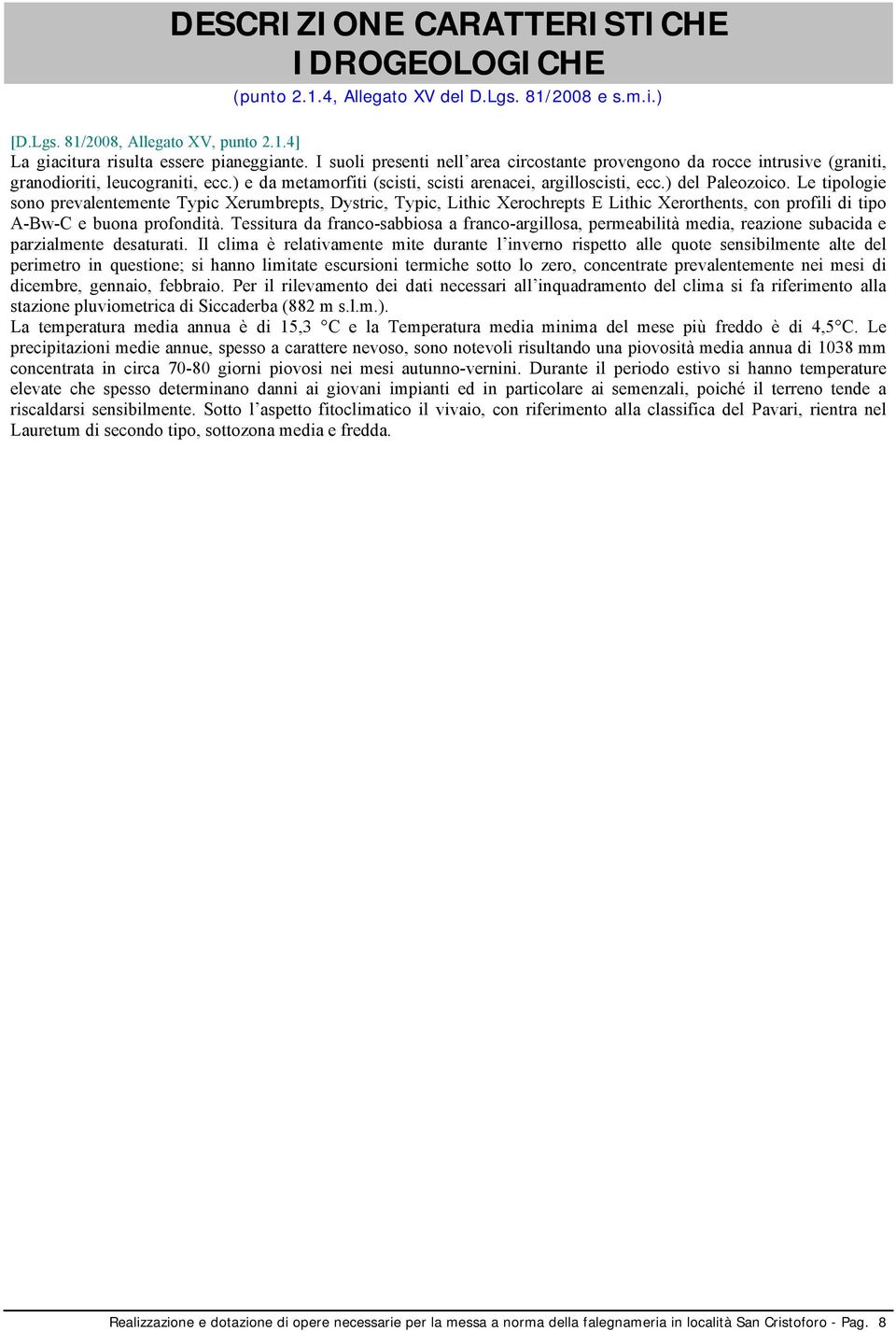 Le tipologie sono prevalentemente Typic Xerumbrepts, Dystric, Typic, Lithic Xerochrepts E Lithic Xerorthents, con profili di tipo A-Bw-C e buona profondità.