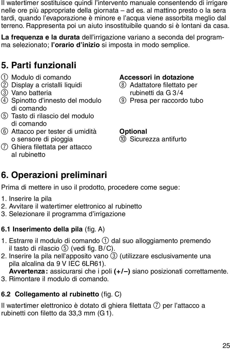 La frequenza e la durata dell irrigazione variano a seconda del programma selezionato; l orario d inizio si imposta in modo semplice. 5.