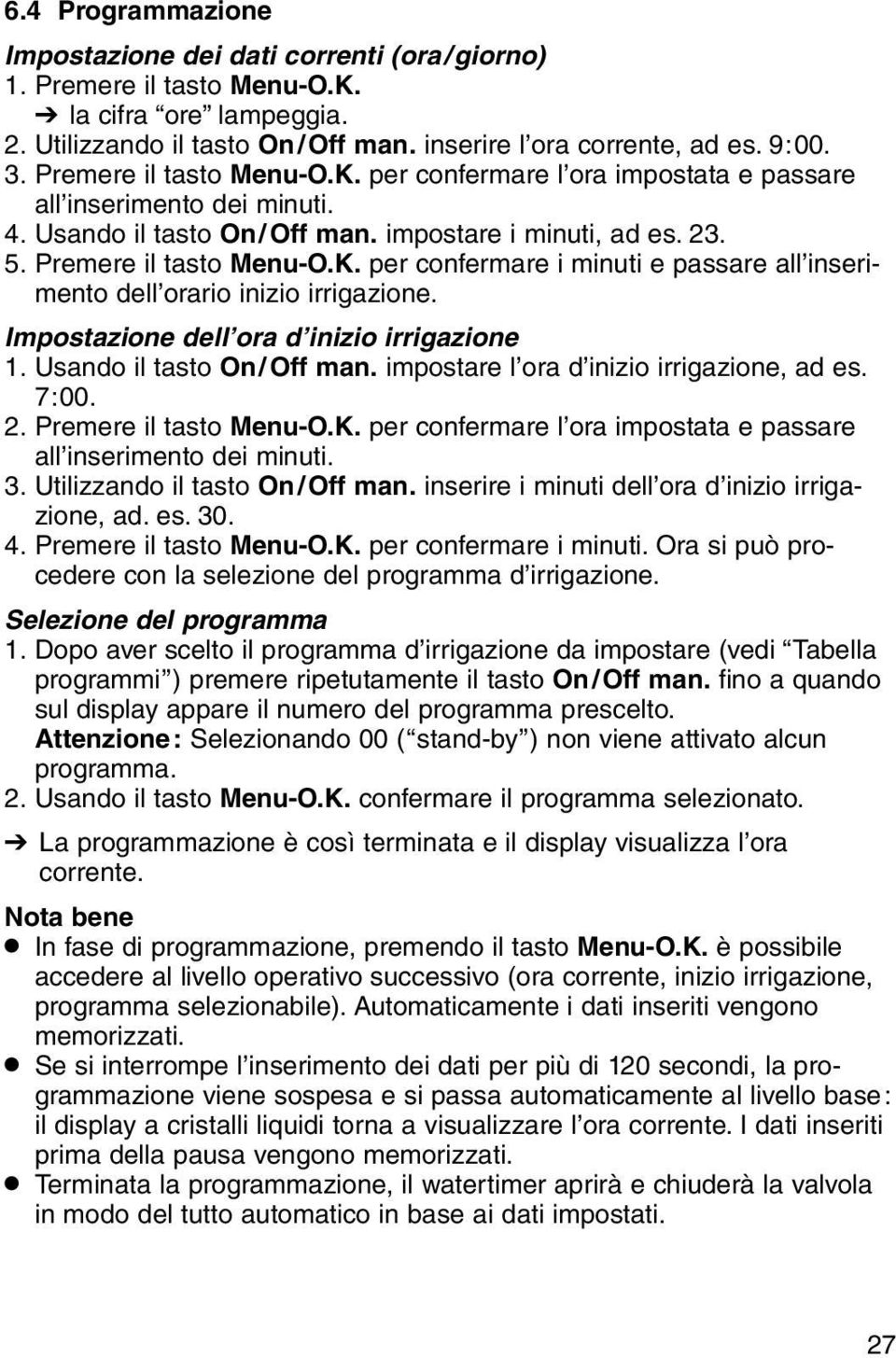 Impostazione dell ora d inizio irrigazione 1. Usando il tasto On/ Off man. impostare l ora d inizio irrigazione, ad es. 7:00. 2. Premere il tasto Menu-O.K.