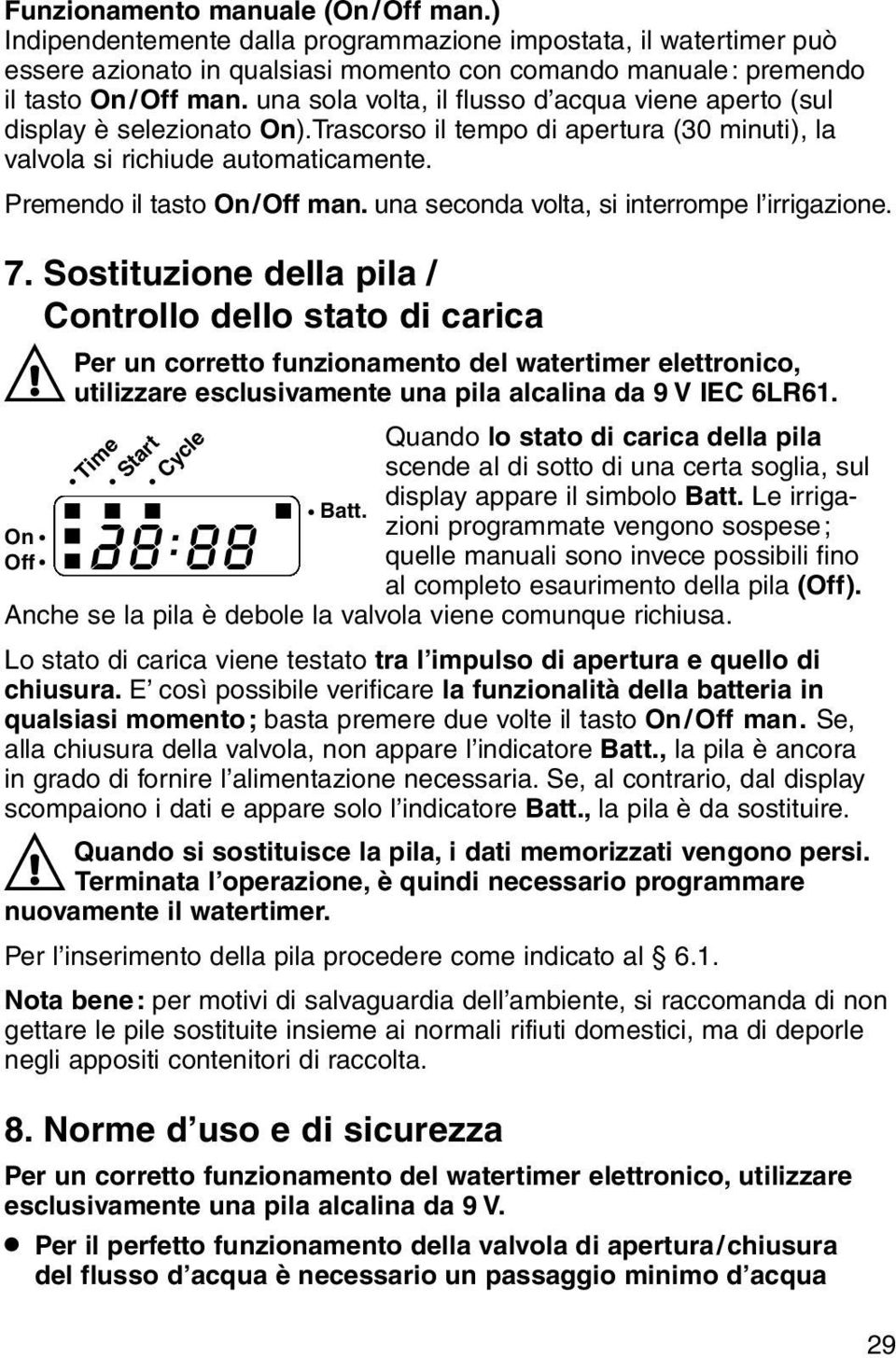 una seconda volta, si interrompe l irrigazione. 7.