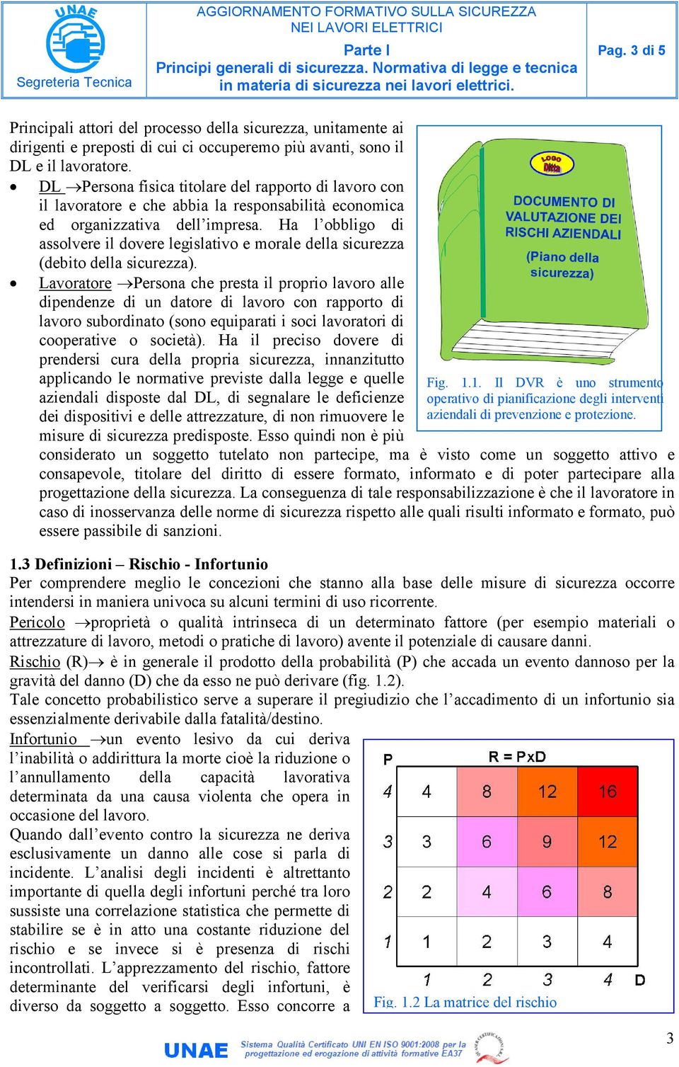 Ha l obbligo di assolvere il dovere legislativo e morale della sicurezza (debito della sicurezza).