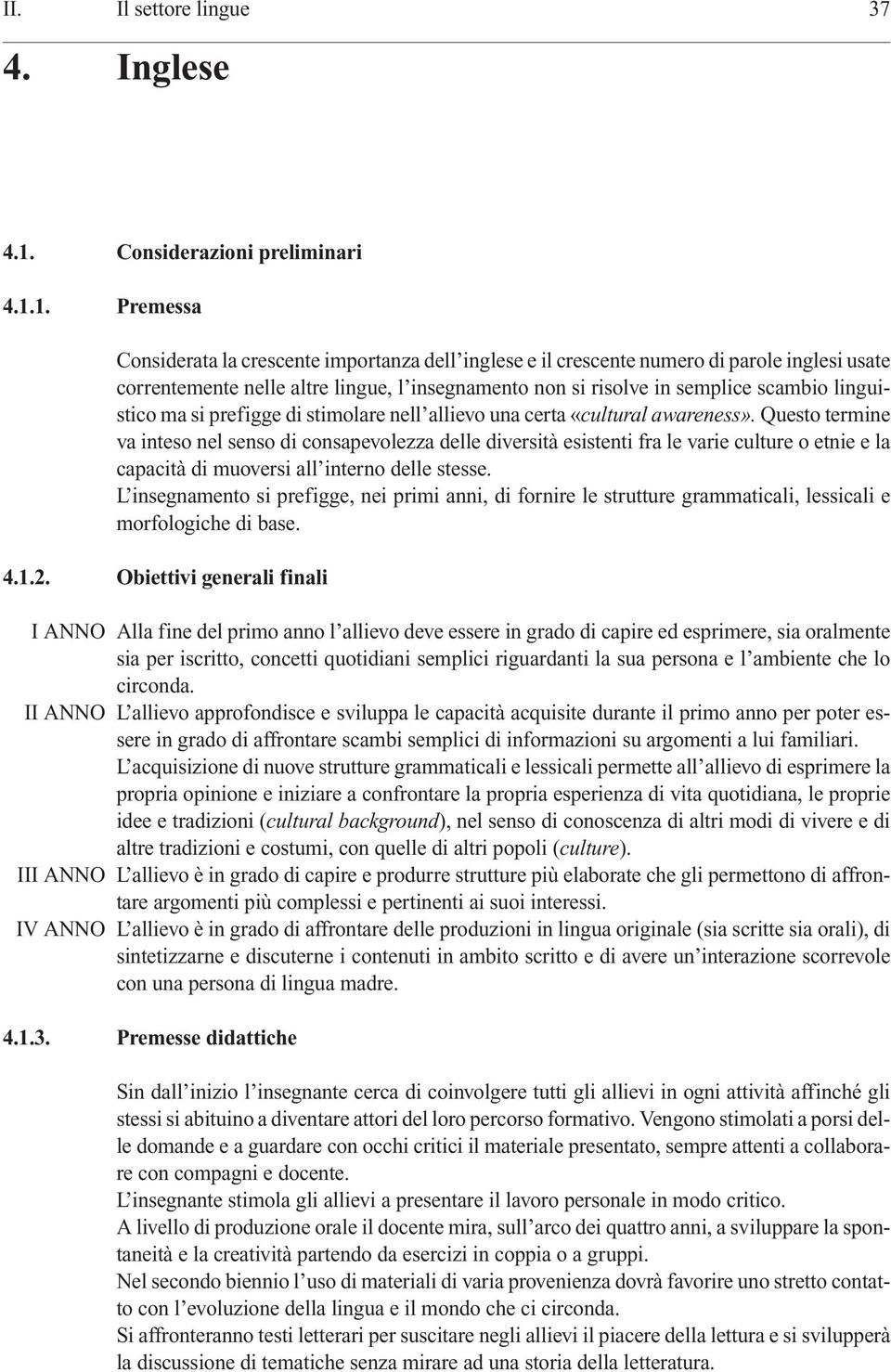 1. Premessa Considerata la crescente importanza dell inglese e il crescente numero di parole inglesi usate correntemente nelle altre lingue, l insegnamento non si risolve in semplice scambio