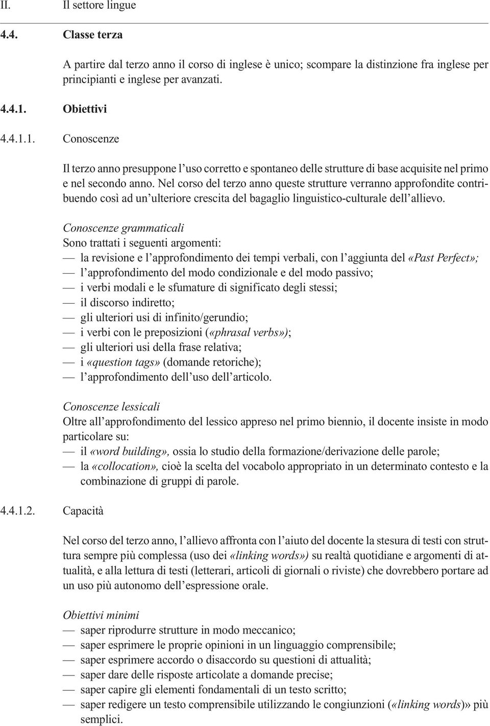 Il terzo anno presuppone l uso corretto e spontaneo delle strutture di base acquisite nel primo e nel secondo anno.