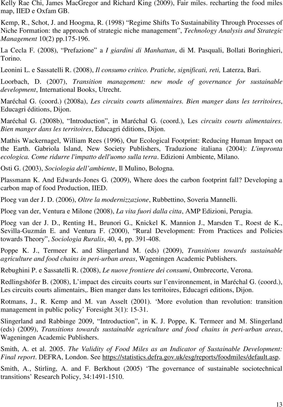 (2008), Prefazione a I giardini di Manhattan, di M. Pasquali, Bollati Boringhieri, Torino. Leonini L. e Sassatelli R. (2008), Il consumo critico. Pratiche, significati, reti, Laterza, Bari.