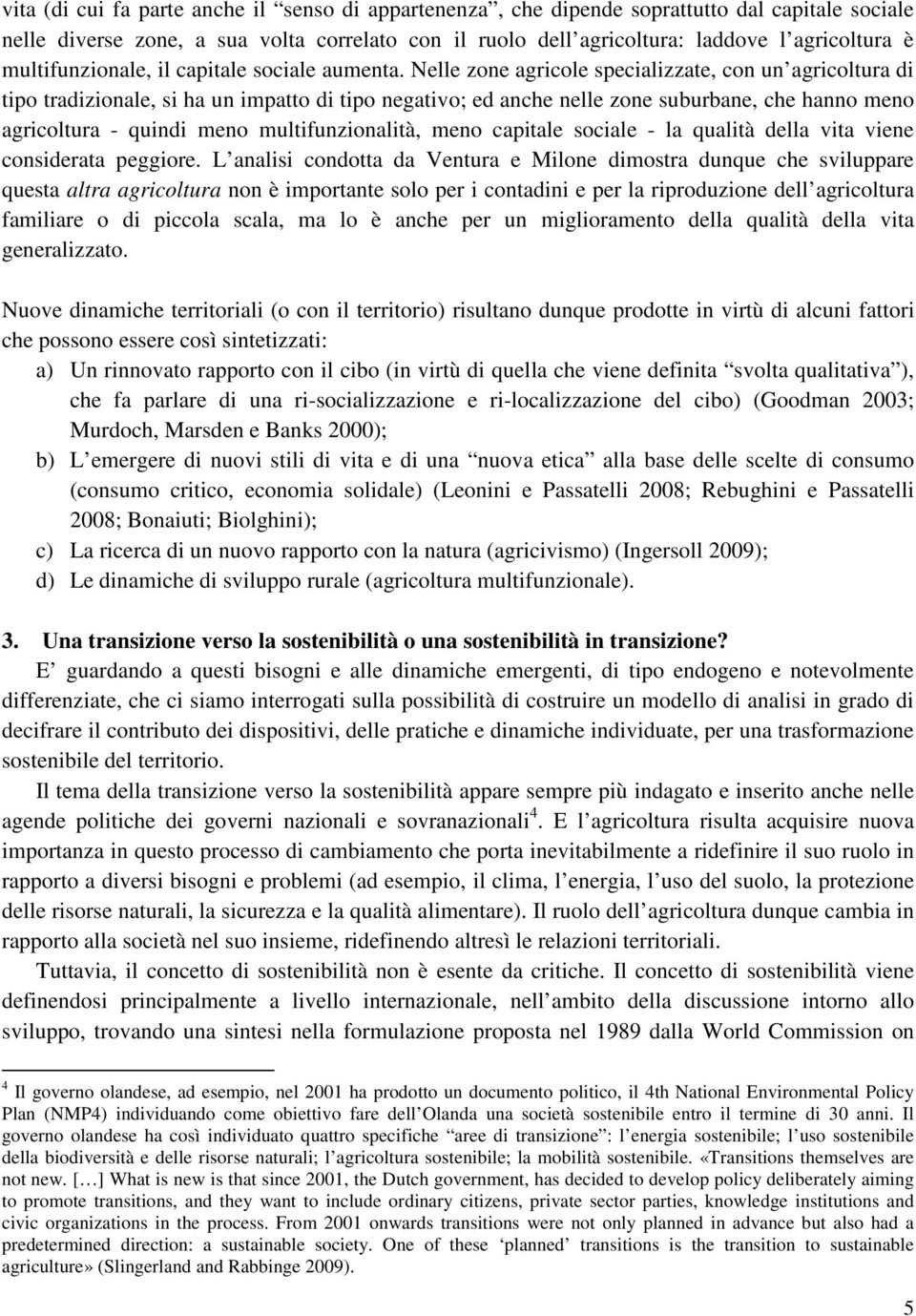 Nelle zone agricole specializzate, con un agricoltura di tipo tradizionale, si ha un impatto di tipo negativo; ed anche nelle zone suburbane, che hanno meno agricoltura - quindi meno