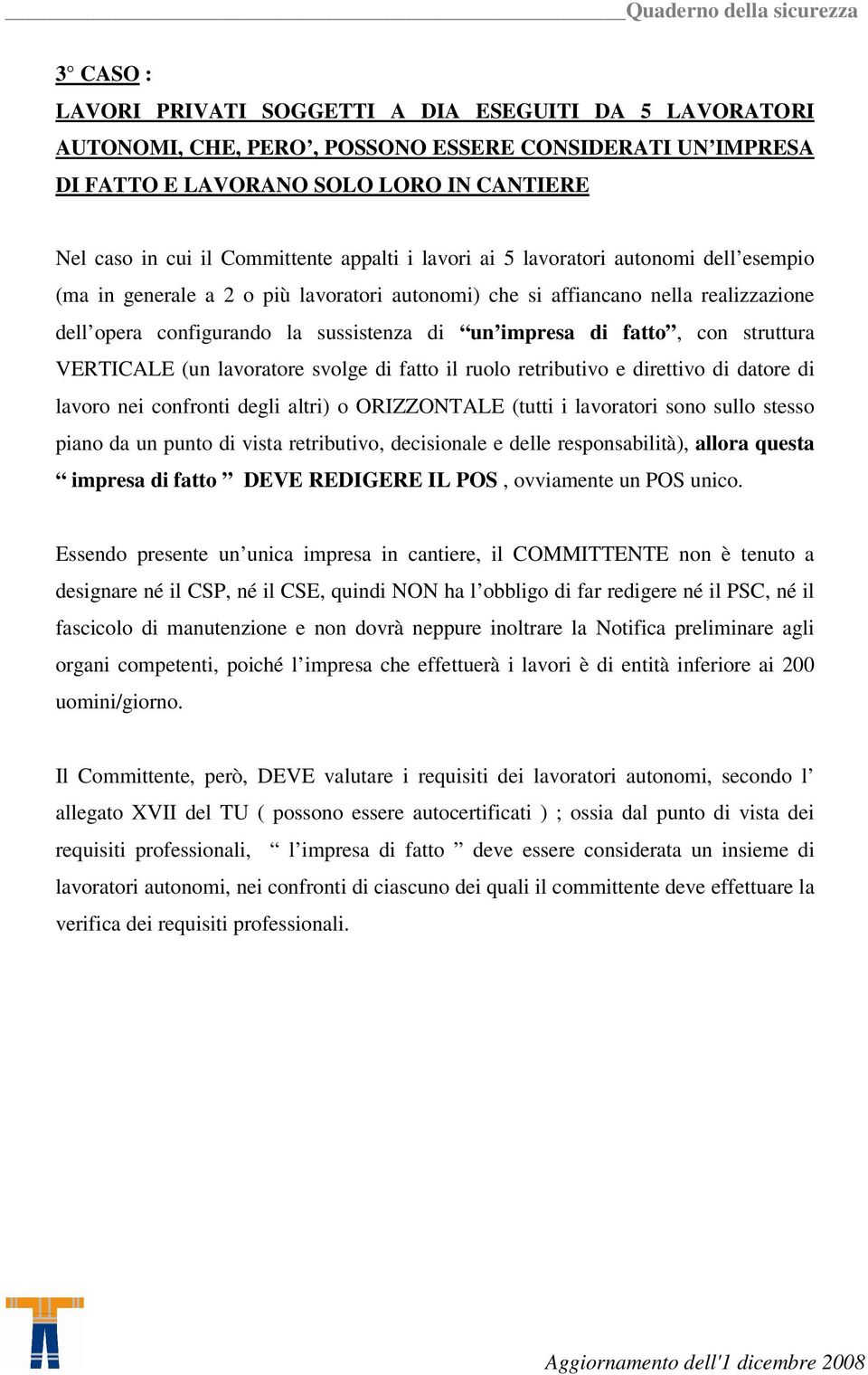 il ruolo retributivo e direttivo di datore di lavoro nei confronti degli altri) o ORIZZONTALE (tutti i lavoratori sono sullo stesso piano da un punto di vista retributivo, decisionale e delle