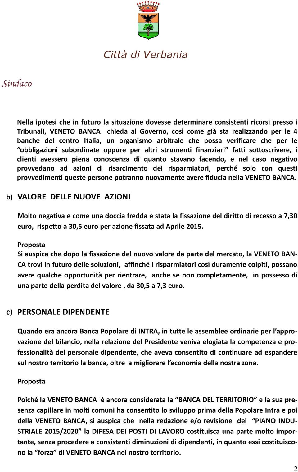 facendo, e nel caso negativo provvedano ad azioni di risarcimento dei risparmiatori, perché solo con questi provvedimenti queste persone potranno nuovamente avere fiducia nella VENETO BANCA.