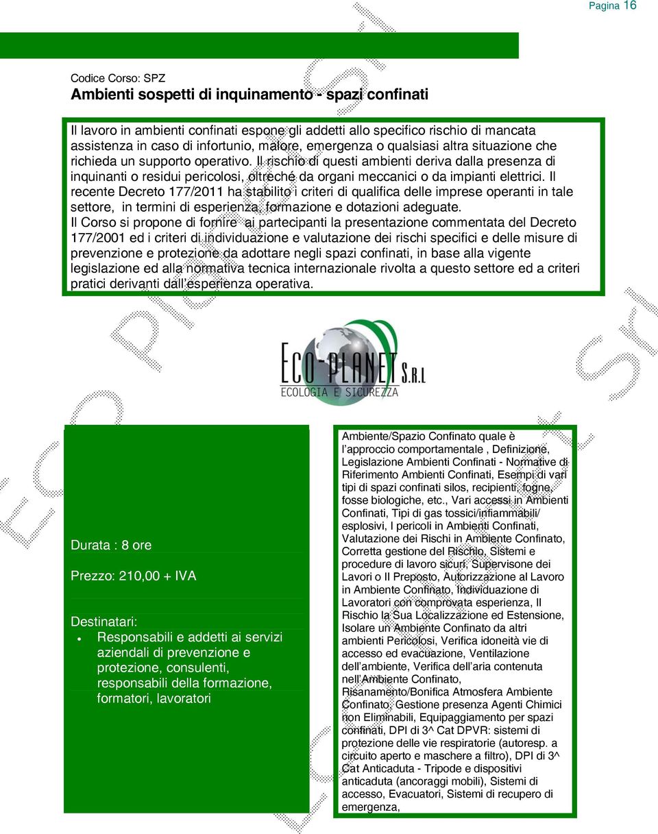 Il rischio di questi ambienti deriva dalla presenza di inquinanti o residui pericolosi, oltreché da organi meccanici o da impianti elettrici.