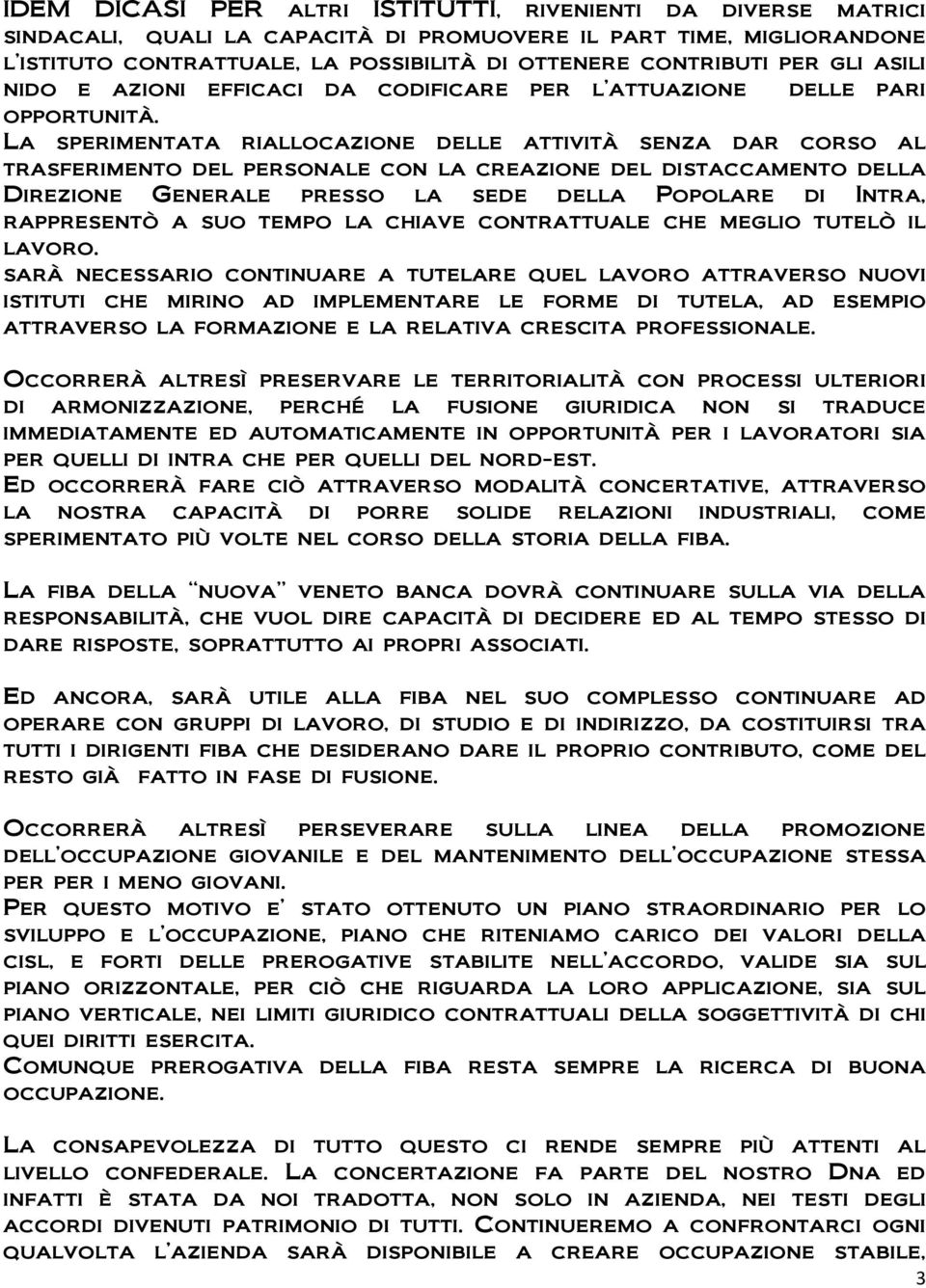 La sperimentata riallocazione delle attività senza dar corso al trasferimento del personale con la creazione del distaccamento della Direzione Generale presso la sede della Popolare di Intra,