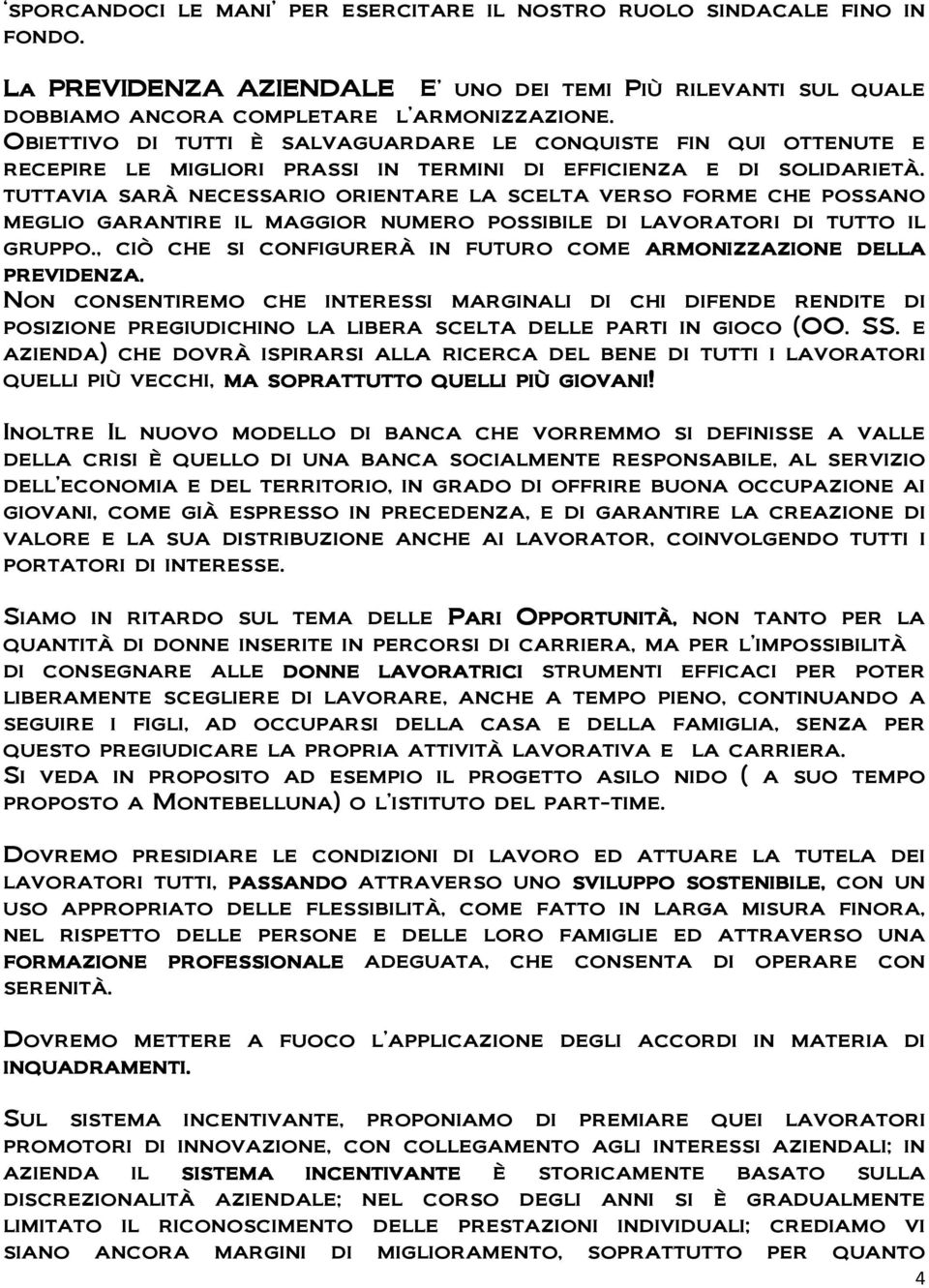 tuttavia sarà necessario orientare la scelta verso forme che possano meglio garantire il maggior numero possibile di lavoratori di tutto il gruppo.