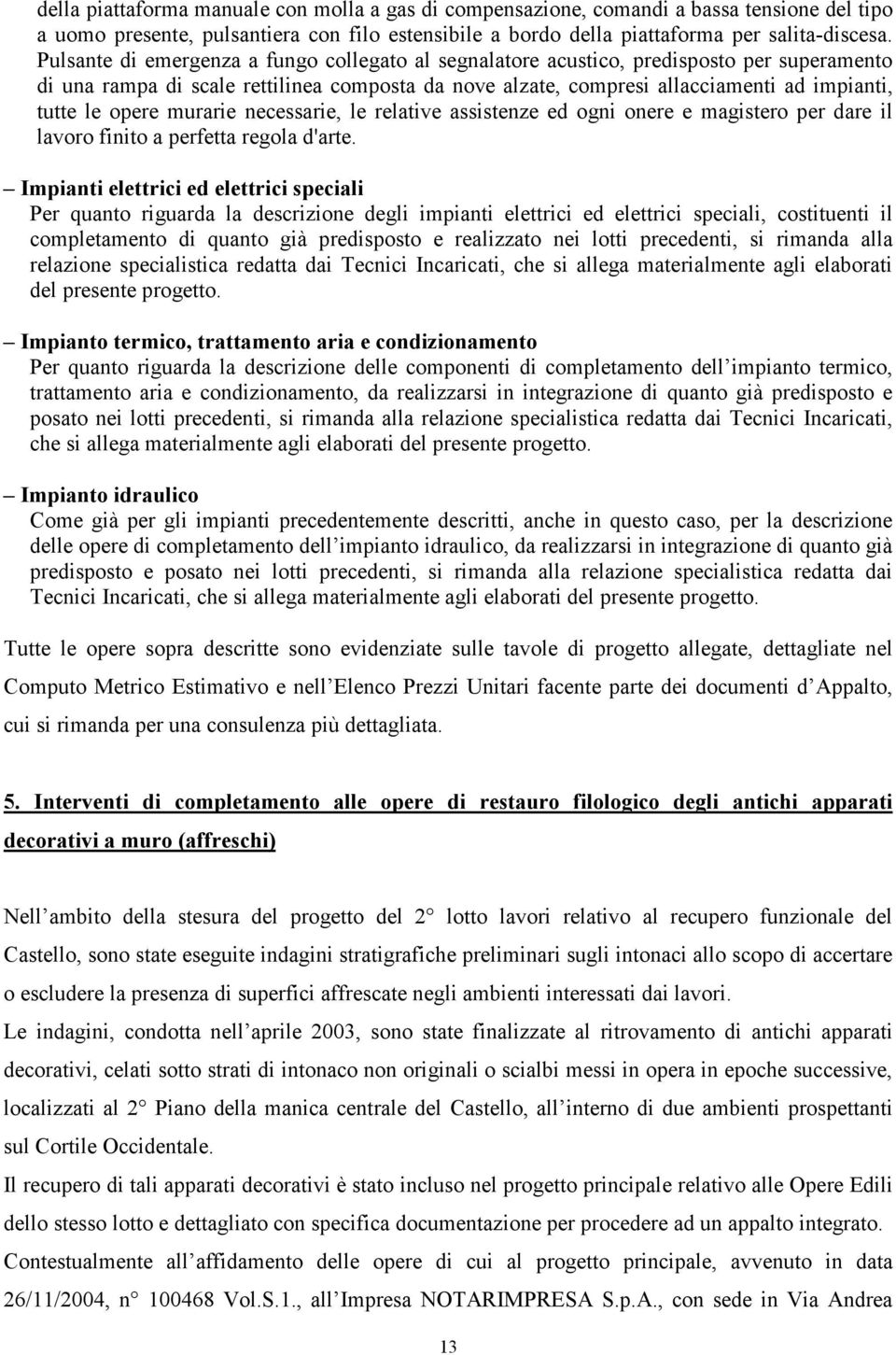 opere murarie necessarie, le relative assistenze ed ogni onere e magistero per dare il lavoro finito a perfetta regola d'arte.