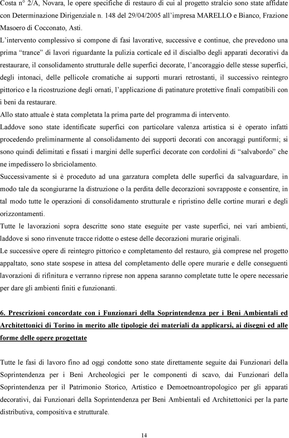 L intervento complessivo si compone di fasi lavorative, successive e continue, che prevedono una prima trance di lavori riguardante la pulizia corticale ed il discialbo degli apparati decorativi da