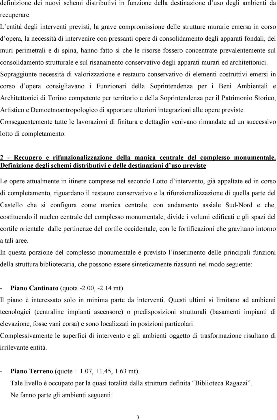 dei muri perimetrali e di spina, hanno fatto sì che le risorse fossero concentrate prevalentemente sul consolidamento strutturale e sul risanamento conservativo degli apparati murari ed