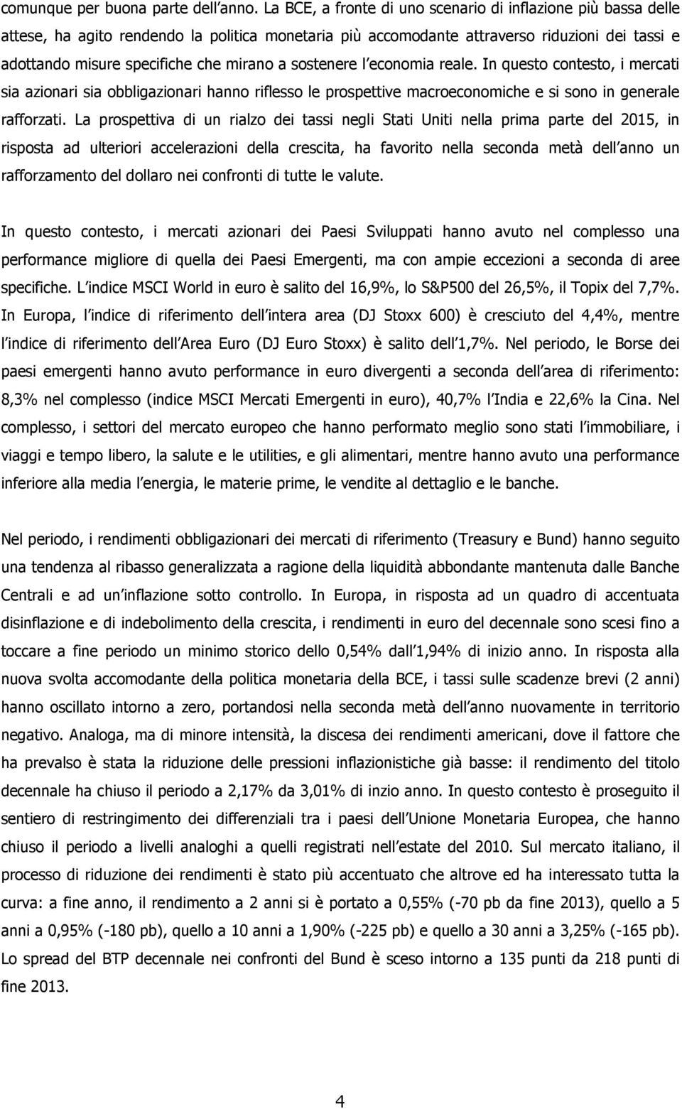 a sostenere l economia reale. In questo contesto, i mercati sia azionari sia obbligazionari hanno riflesso le prospettive macroeconomiche e si sono in generale rafforzati.