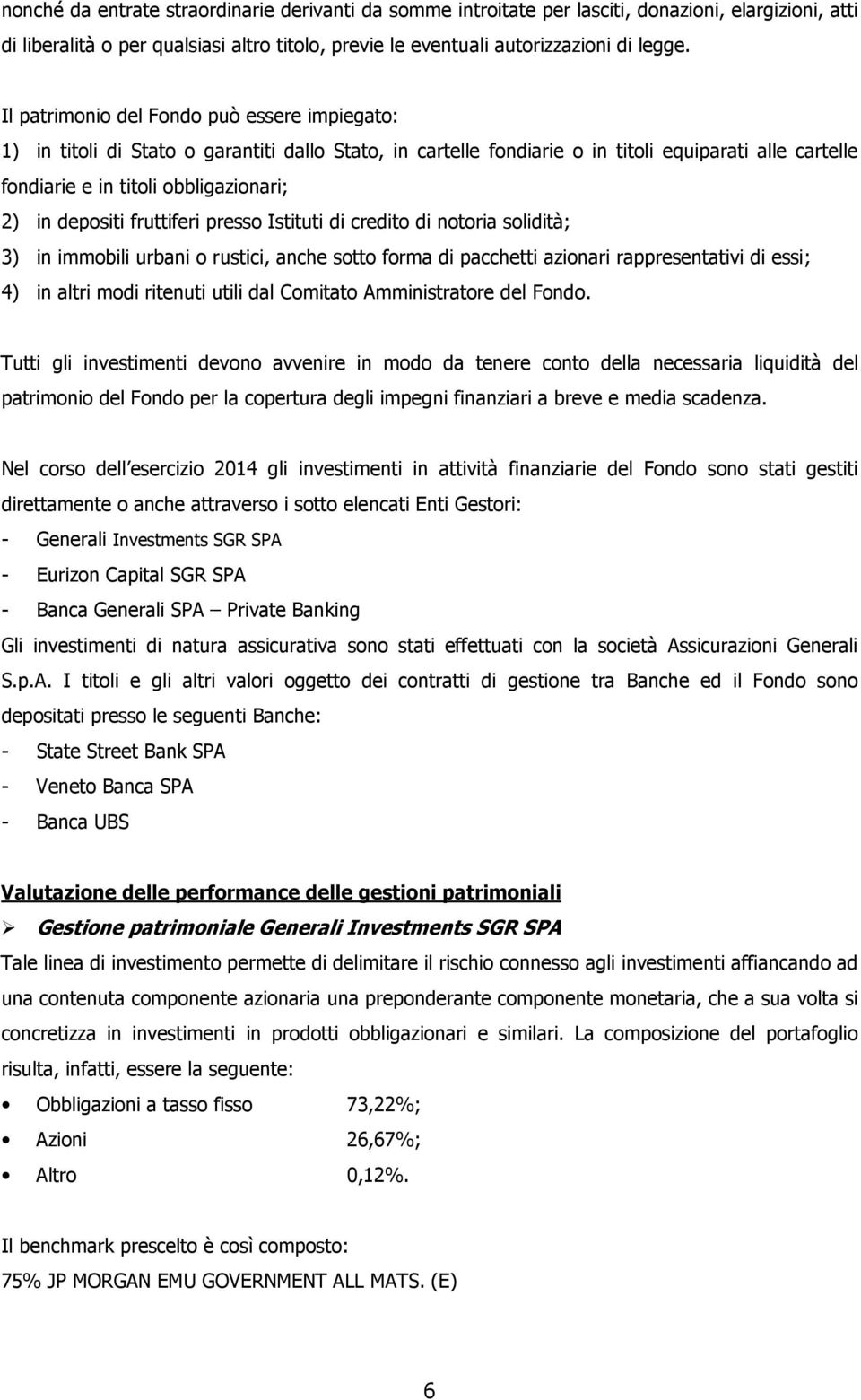 depositi fruttiferi presso Istituti di credito di notoria solidità; 3) in immobili urbani o rustici, anche sotto forma di pacchetti azionari rappresentativi di essi; 4) in altri modi ritenuti utili