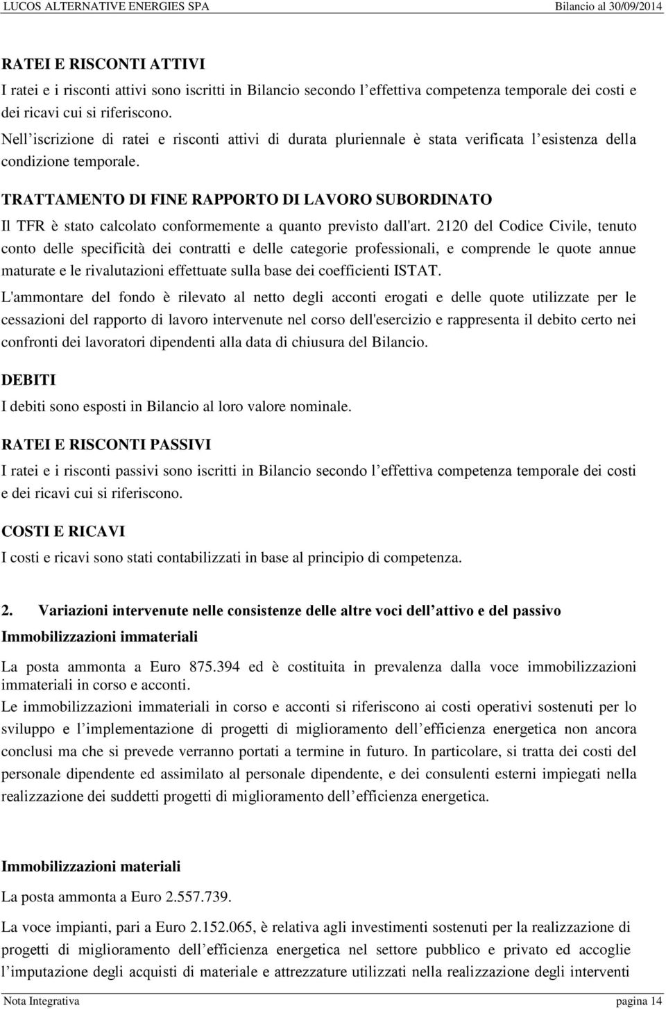 TRATTAMENTO DI FINE RAPPORTO DI LAVORO SUBORDINATO Il TFR è stato calcolato conformemente a quanto previsto dall'art.