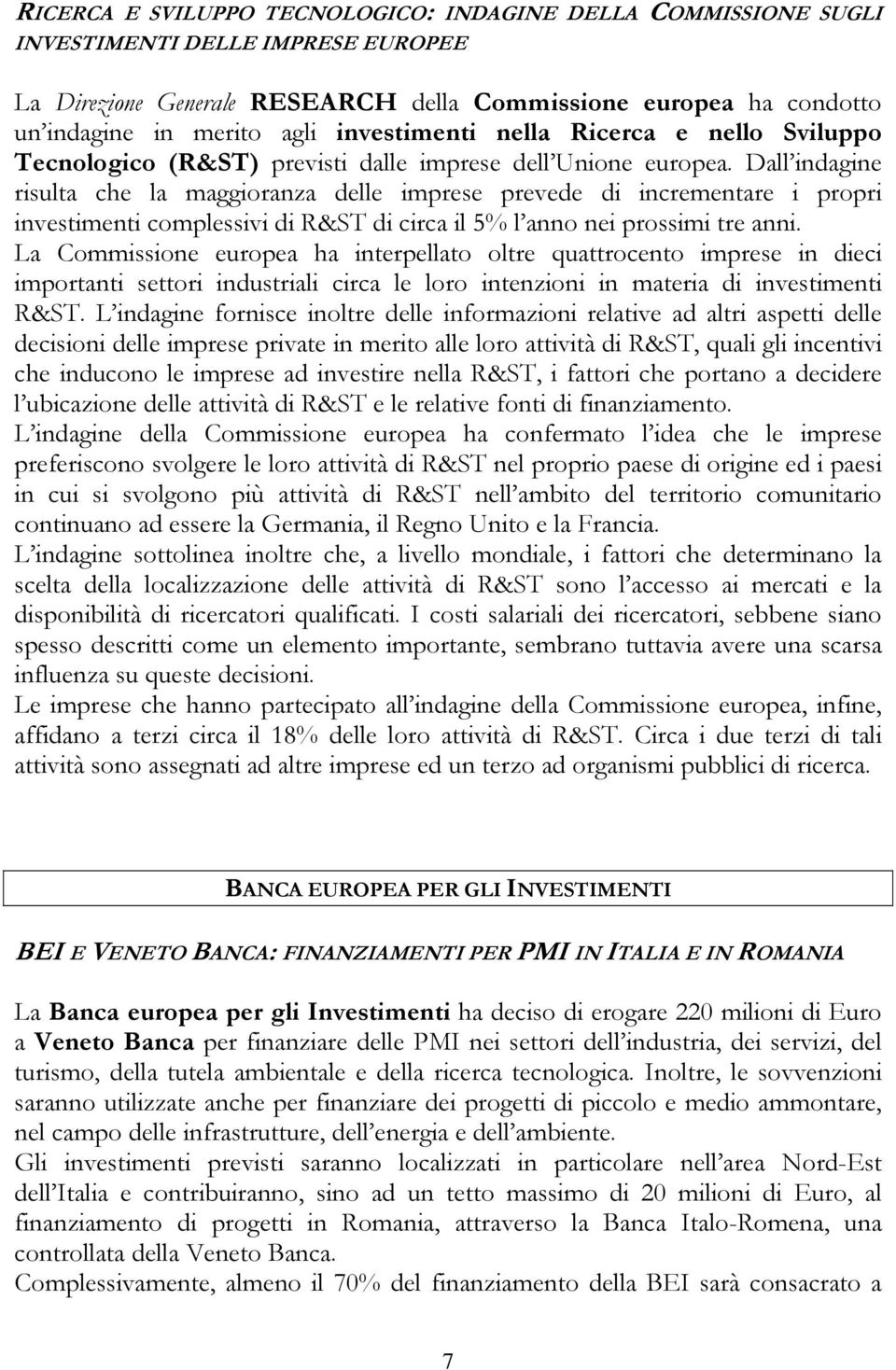 Dall indagine risulta che la maggioranza delle imprese prevede di incrementare i propri investimenti complessivi di R&ST di circa il 5% l anno nei prossimi tre anni.