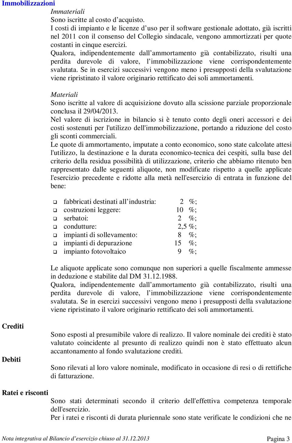 Qualora, indipendentemente dall ammortamento già contabilizzato, risulti una perdita durevole di valore, l immobilizzazione viene corrispondentemente svalutata.