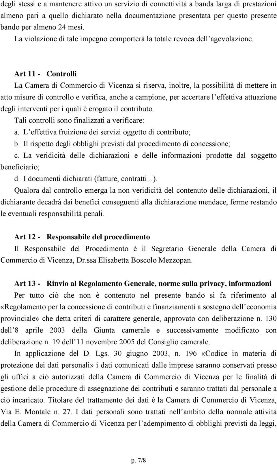 Art 11 - Controlli La Camera di Commercio di Vicenza si riserva, inoltre, la possibilità di mettere in atto misure di controllo e verifica, anche a campione, per accertare l effettiva attuazione