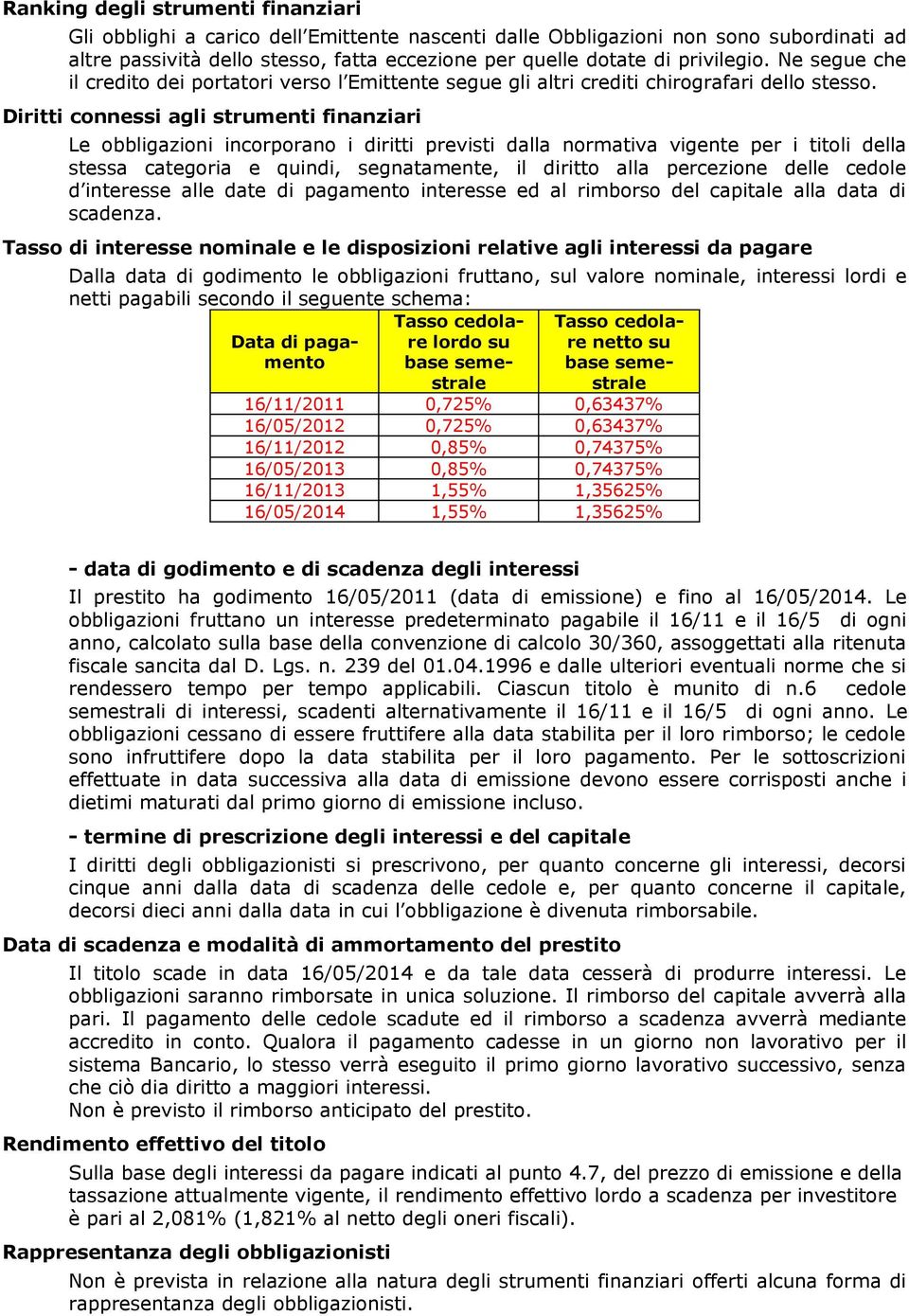 Diritti connessi agli strumenti finanziari Le obbligazioni incorporano i diritti previsti dalla normativa vigente per i titoli della stessa categoria e quindi, segnatamente, il diritto alla