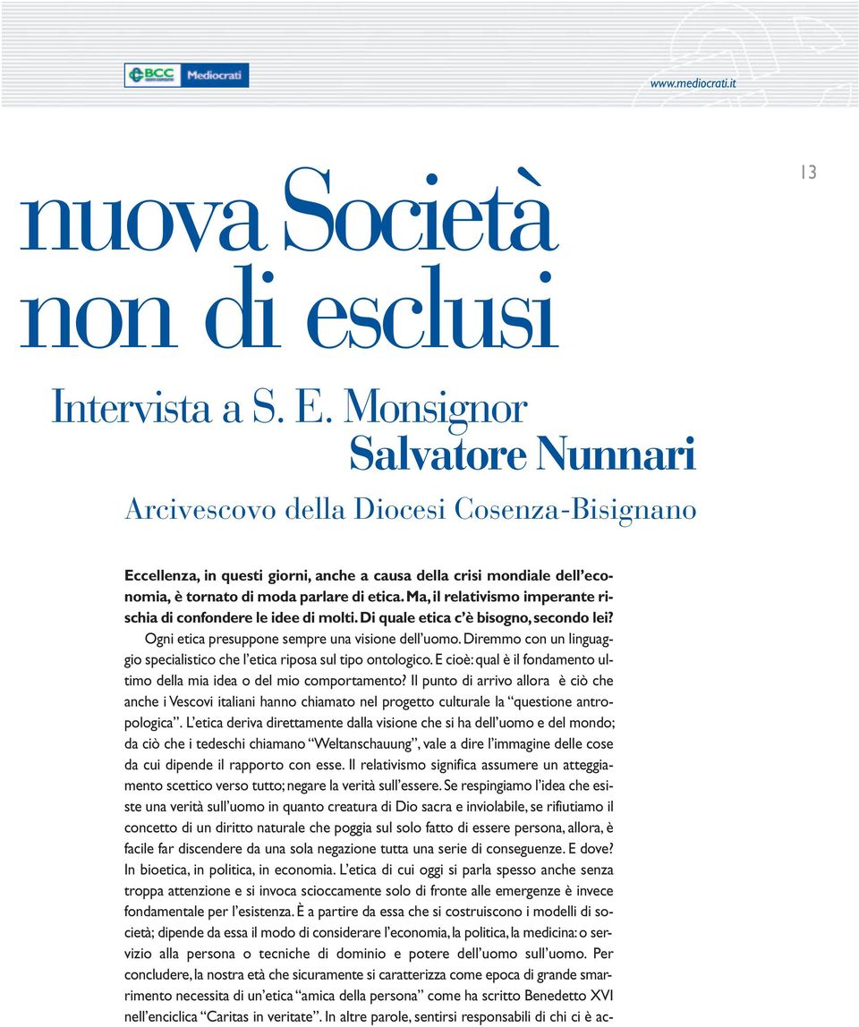 Diremmo con un linguaggio specialistico che l etica riposa sul tipo ontologico. E cioè: qual è il fondamento ultimo della mia idea o del mio comportamento?