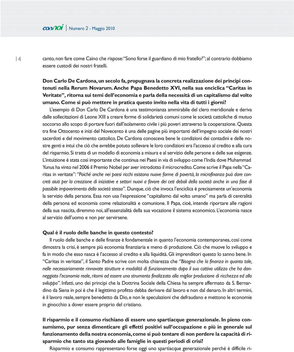 Anche Papa Benedetto XVI, nella sua enciclica Caritas in Veritate, ritorna sui temi dell economia e parla della necessità di un capitalismo dal volto umano.