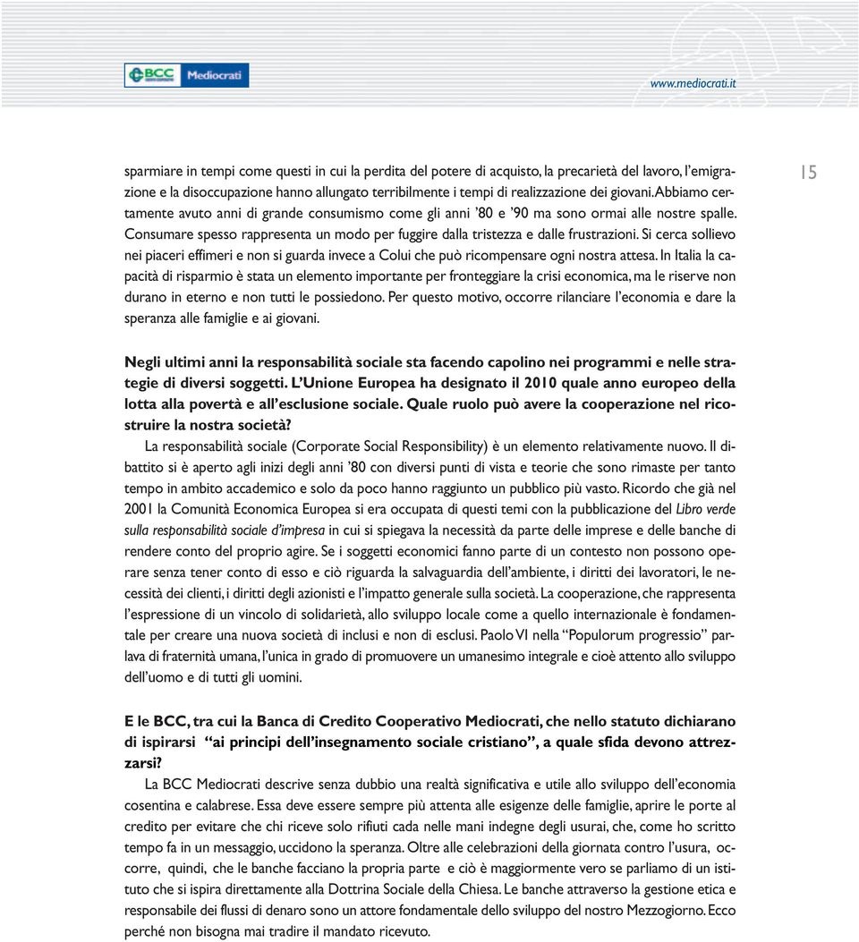 giovani. Abbiamo certamente avuto anni di grande consumismo come gli anni 80 e 90 ma sono ormai alle nostre spalle.