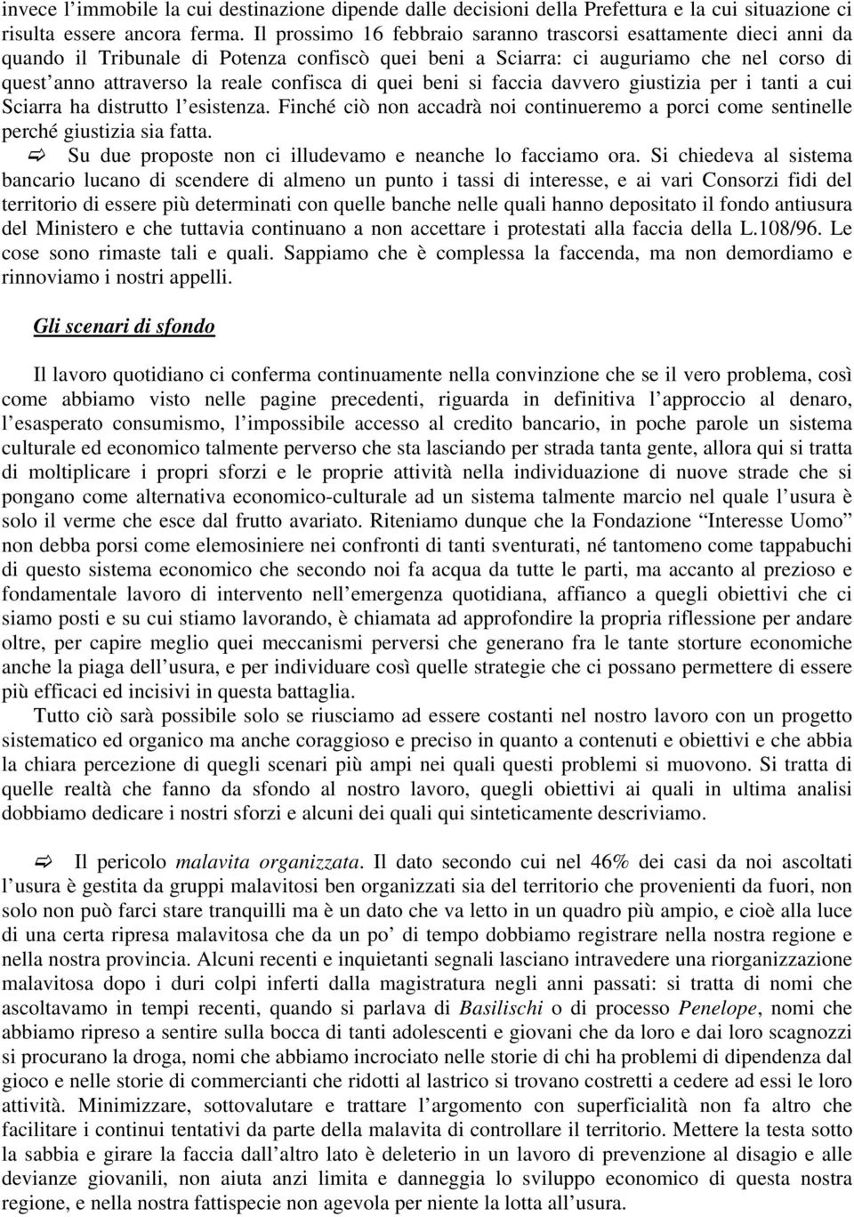 di quei beni si faccia davvero giustizia per i tanti a cui Sciarra ha distrutto l esistenza. Finché ciò non accadrà noi continueremo a porci come sentinelle perché giustizia sia fatta.