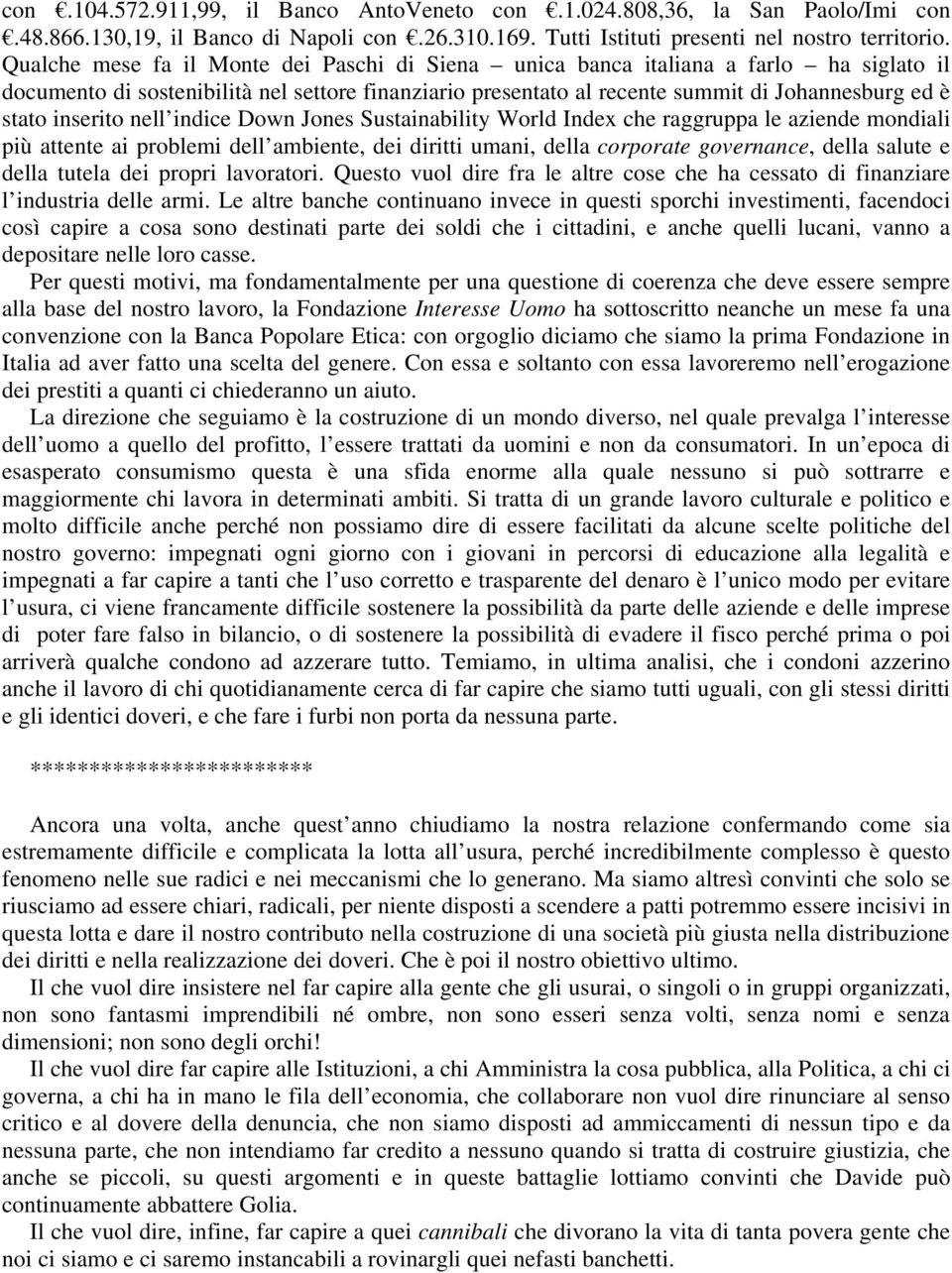 inserito nell indice Down Jones Sustainability World Index che raggruppa le aziende mondiali più attente ai problemi dell ambiente, dei diritti umani, della corporate governance, della salute e della