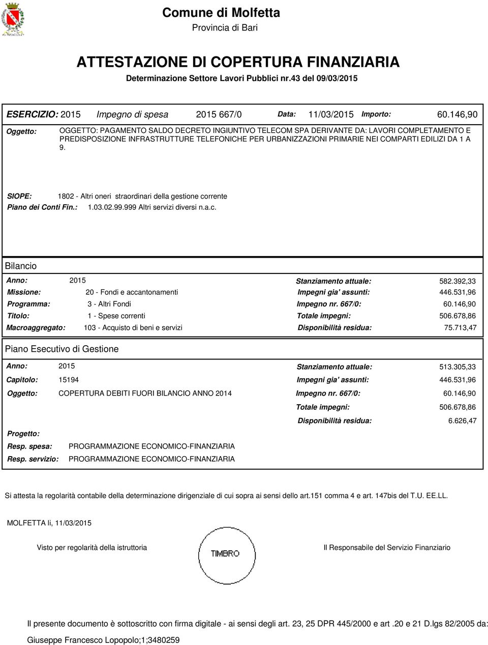 146,90 Oggetto: OGGETTO: PAGAMENTO SALDO DECRETO INGIUNTIVO TELECOM SPA DERIVANTE DA: LAVORI COMPLETAMENTO E PREDISPOSIZIONE INFRASTRUTTURE TELEFONICHE PER URBANIZZAZIONI PRIMARIE NEI COMPARTI