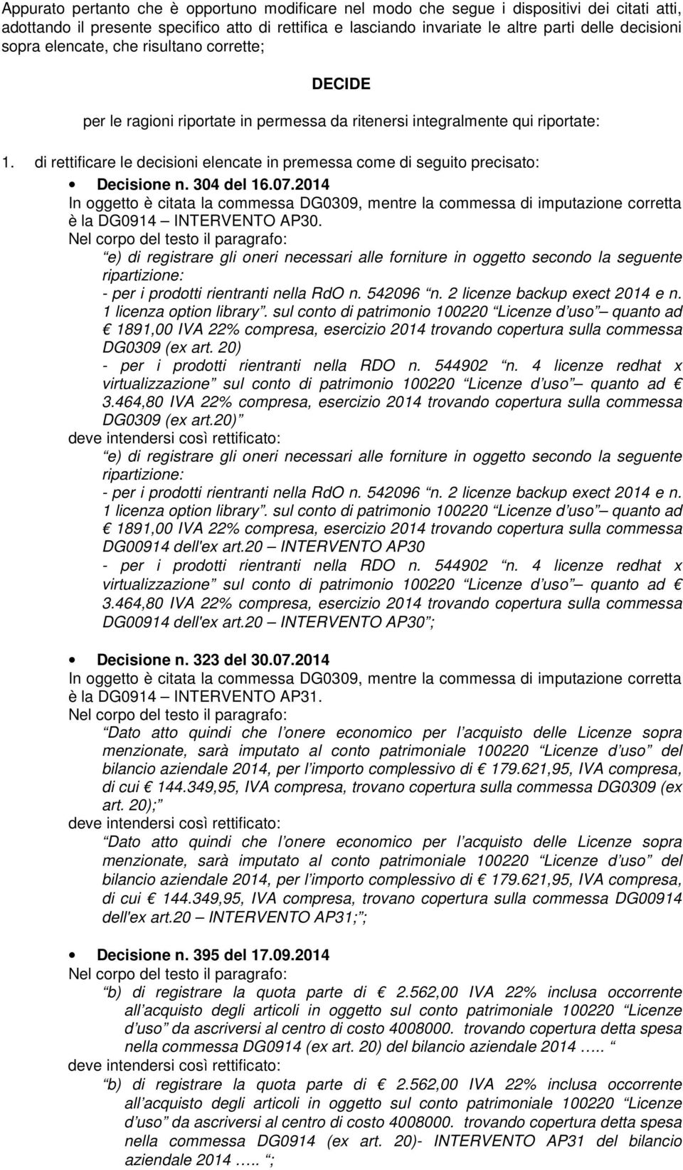 di rettificare le decisioni elencate in premessa come di seguito precisato: Decisione n. 304 del 16.07.