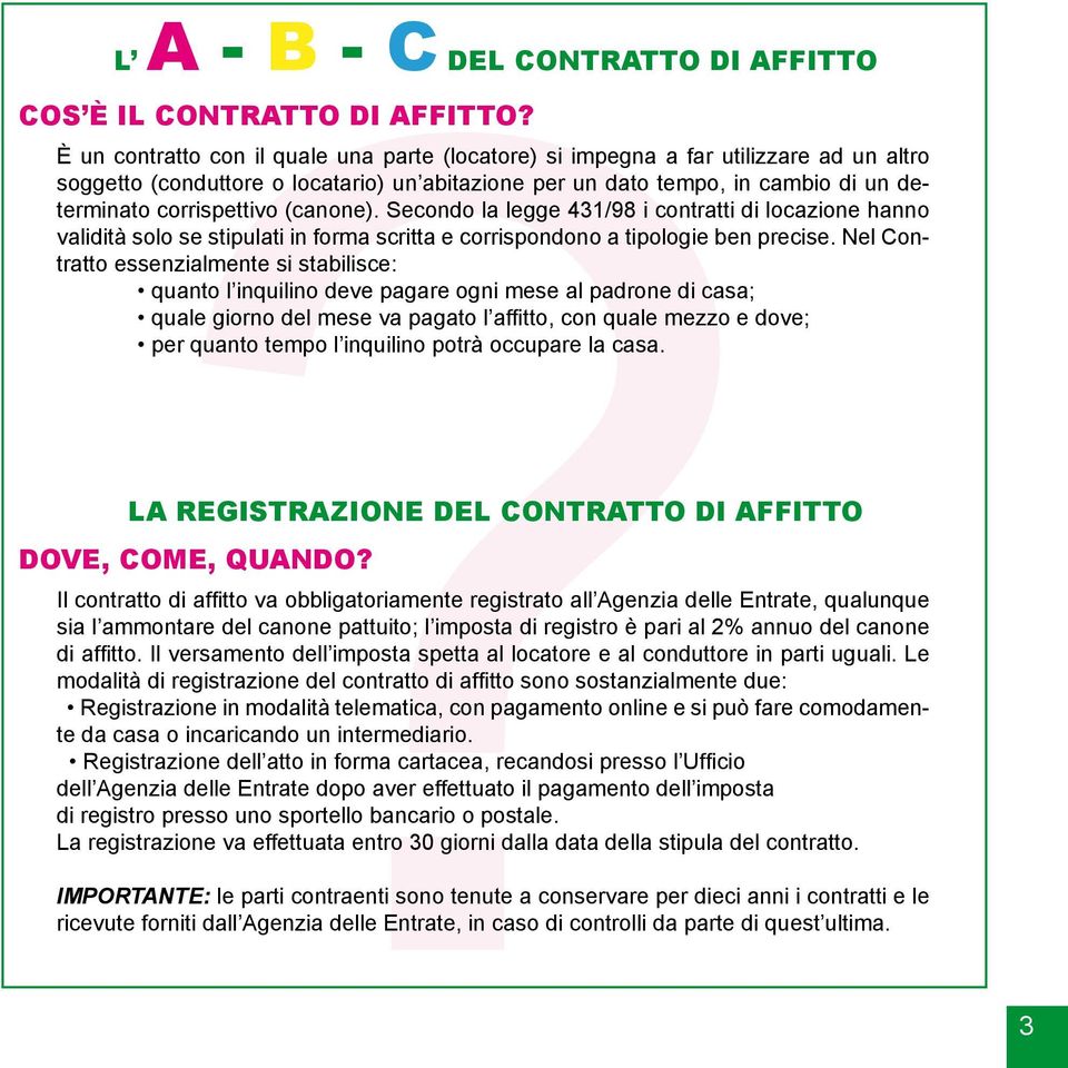 (canone). Secondo la legge 431/98 i contratti di locazione hanno validità solo se stipulati in forma scritta e corrispondono a tipologie ben precise.