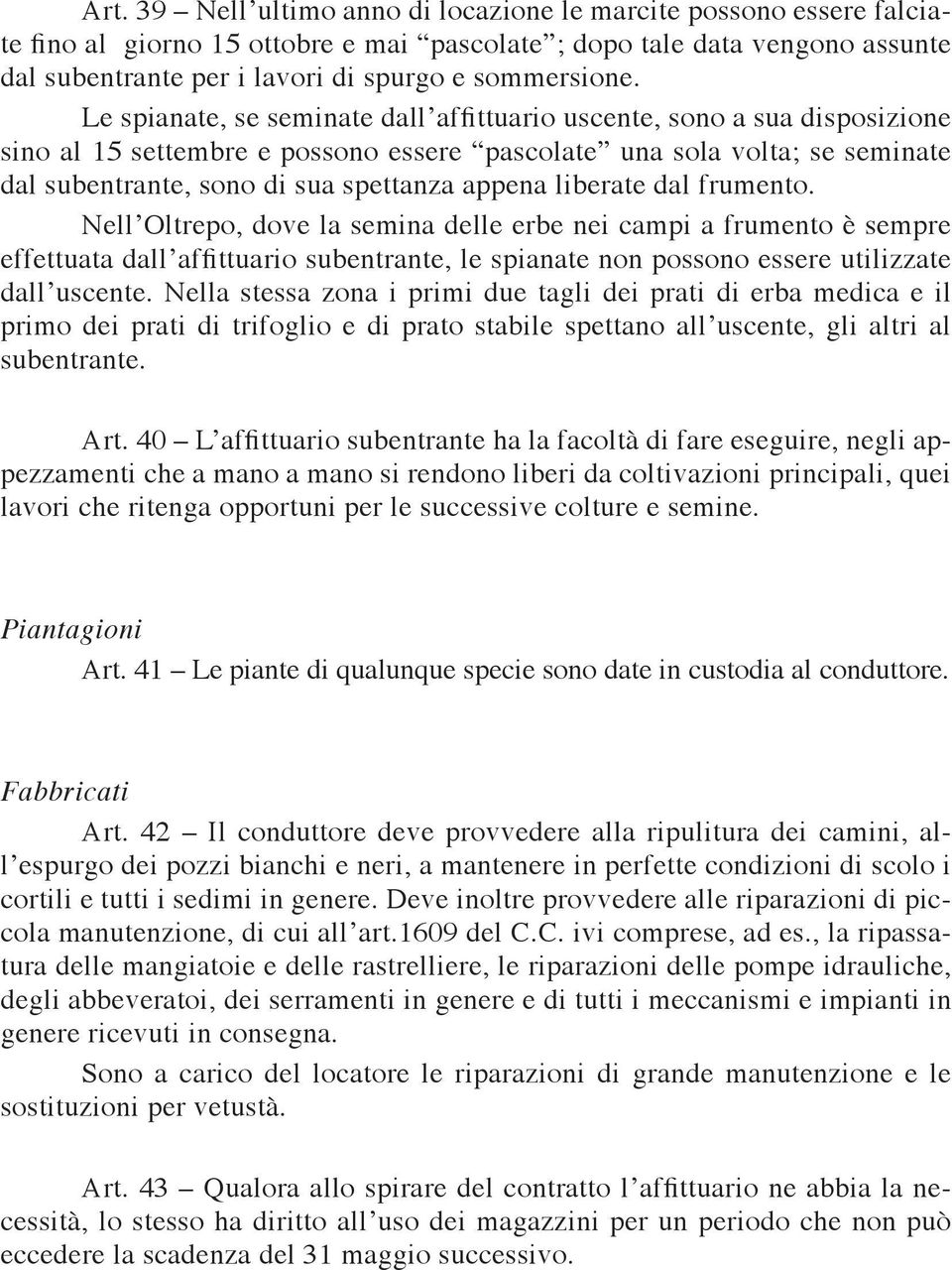 Le spianate, se seminate dallʼaffittuario uscente, sono a sua disposizione sino al 15 settembre e possono essere pascolate una sola volta; se seminate dal subentrante, sono di sua spettanza appena