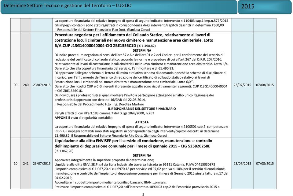 in determina 360,00 Procedura negoziata per l affidamento del Collaudo Statico, relativamente ai lavori di costruzione loculi cimiteriali nel nuovo cimitero e manutenzione area cimiteriale. Lotto 6/A.