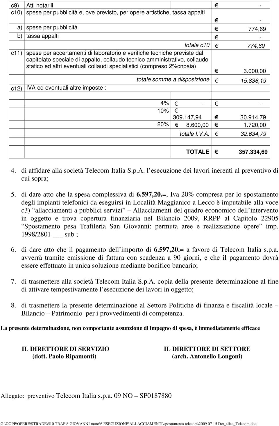 000,00 totale somme a disposizione 15.836,19 c12) IVA ed eventuali altre imposte : 4% 10% 309.147,94 30.914,79 20% 8.600,00 1.720,00 totale I.V.A. 32.634,79 TOTALE 357.334,69 4.