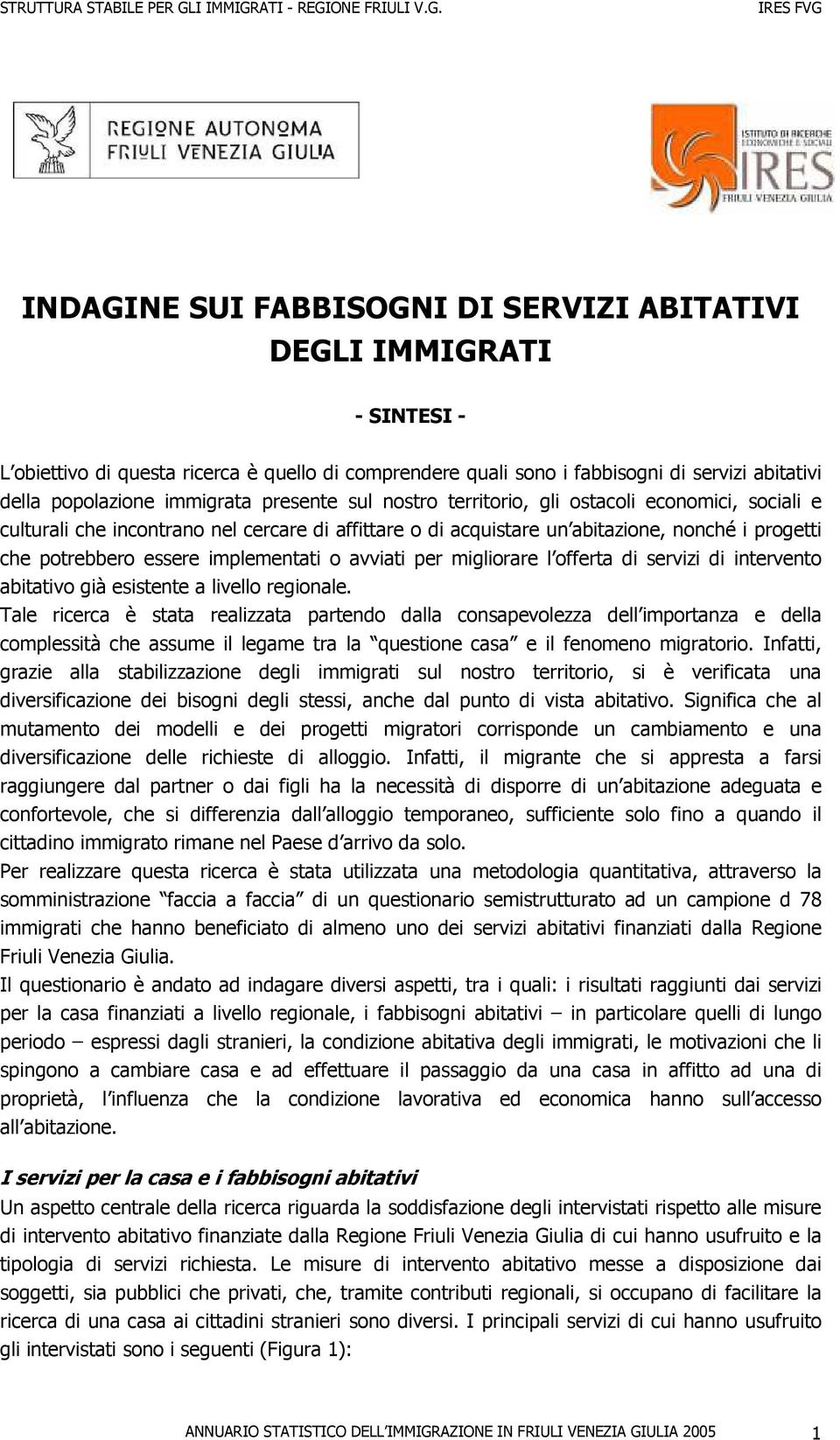 o avviati per migliorare l offerta di servizi di intervento abitativo già esistente a livello regionale.