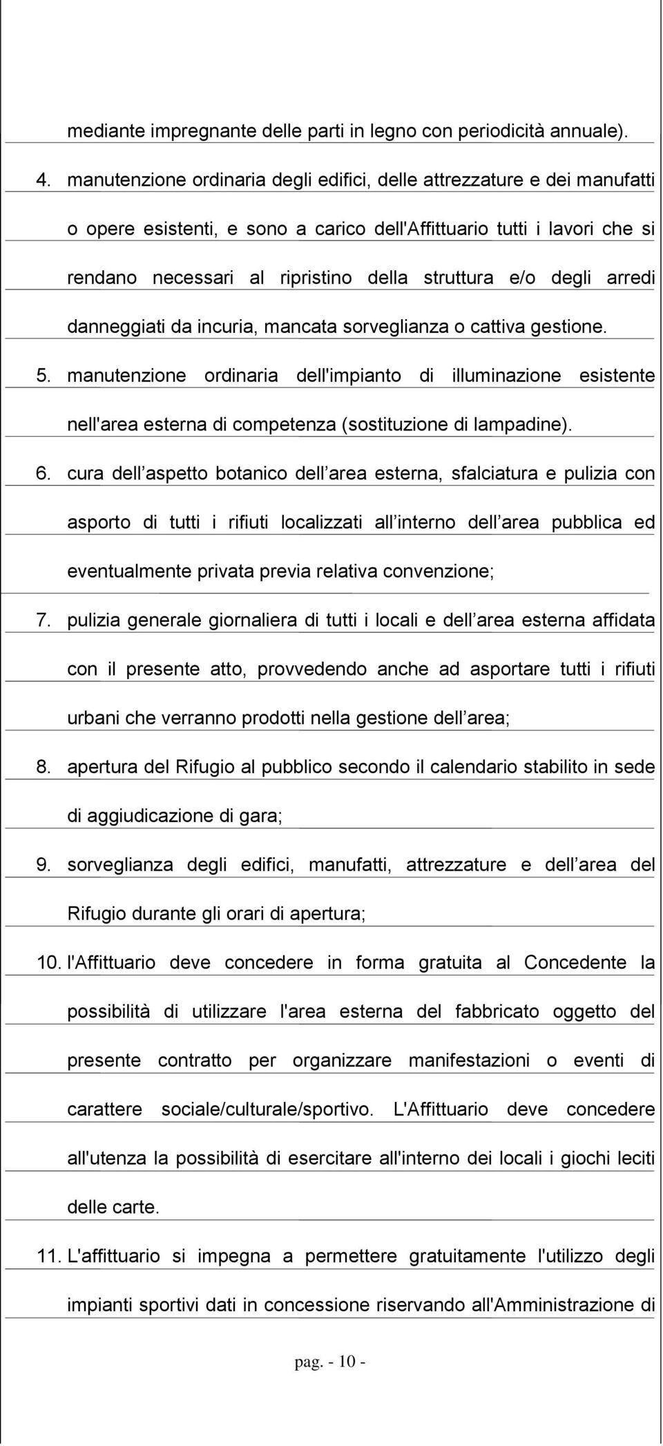 degli arredi danneggiati da incuria, mancata sorveglianza o cattiva gestione. 5.