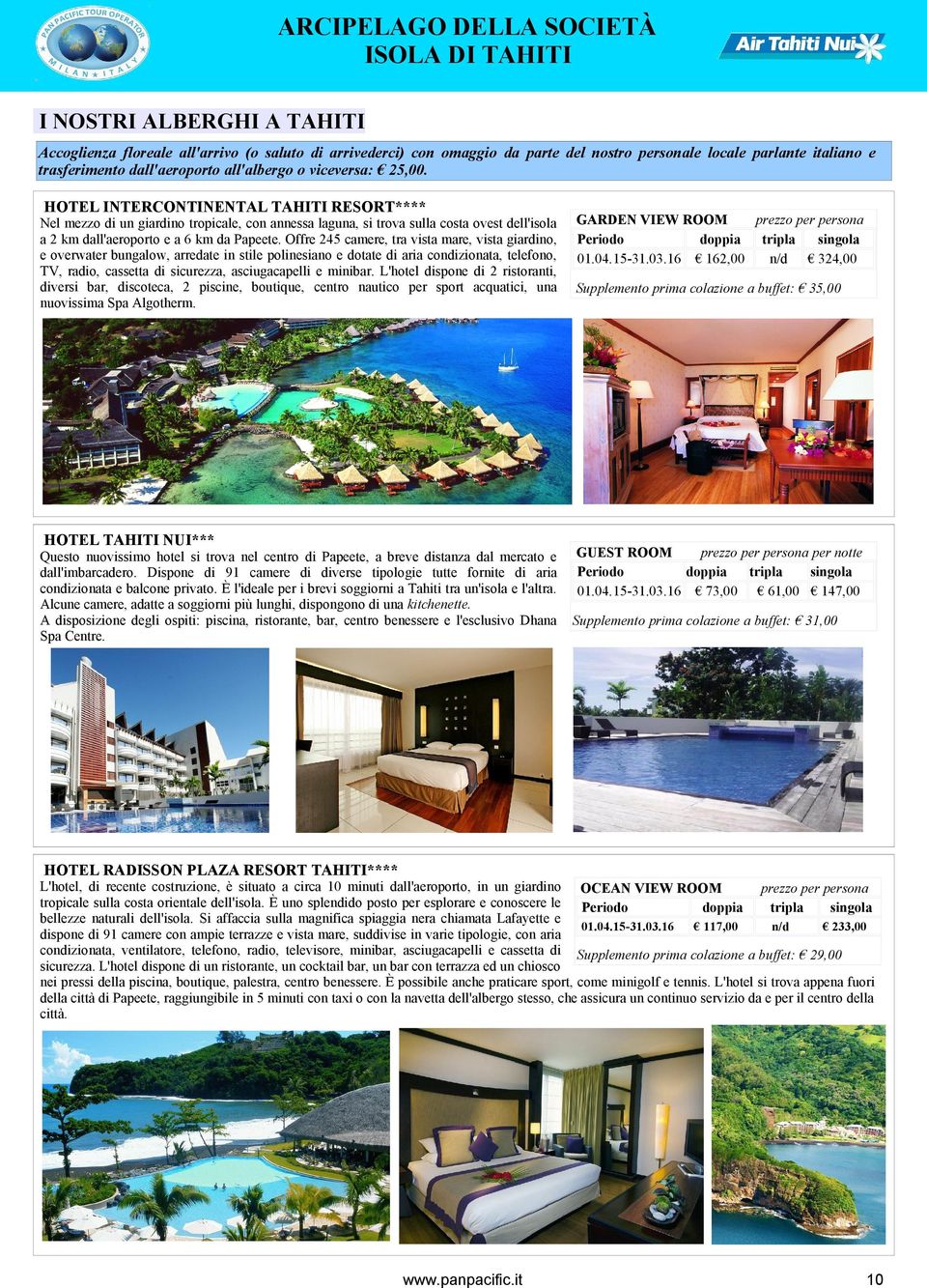 HOTEL INTERCONTINENTAL TAHITI RESORT**** Nel mezzo di un giardino tropicale, con annessa laguna, si trova sulla costa ovest dell'isola a 2 km dall'aeroporto e a 6 km da Papeete.