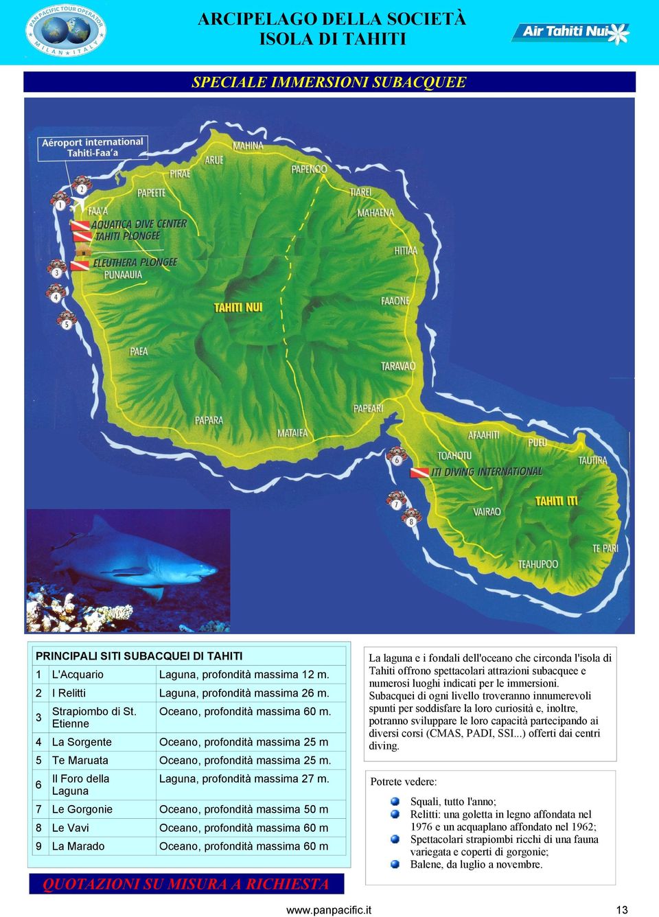 7 Le Gorgonie Oceano, profondità massima 50 m 8 Le Vavi Oceano, profondità massima 60 m 9 La Marado Oceano, profondità massima 60 m QUOTAZIONI SU MISURA A RICHIESTA La laguna e i fondali dell'oceano