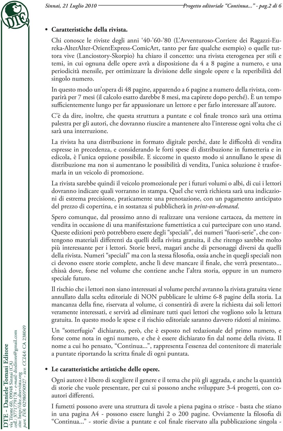 ha chiaro il concetto: una rivista eterogenea per stili e temi, in cui ognuna delle opere avrà a disposizione da 4 a 8 pagine a numero, e una periodicità mensile, per ottimizzare la divisione delle