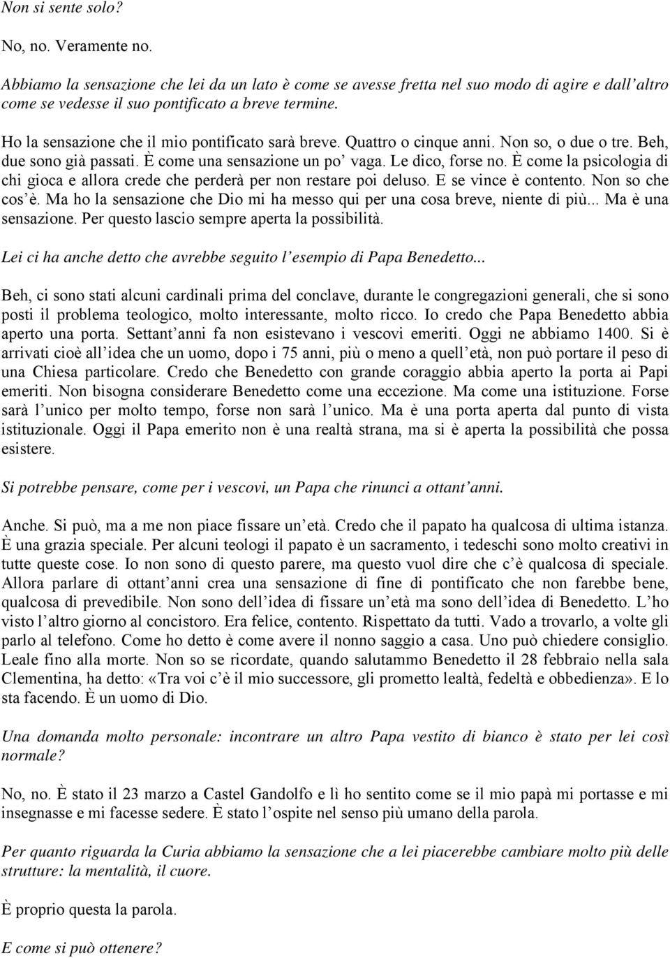 È come la psicologia di chi gioca e allora crede che perderà per non restare poi deluso. E se vince è contento. Non so che cos è.