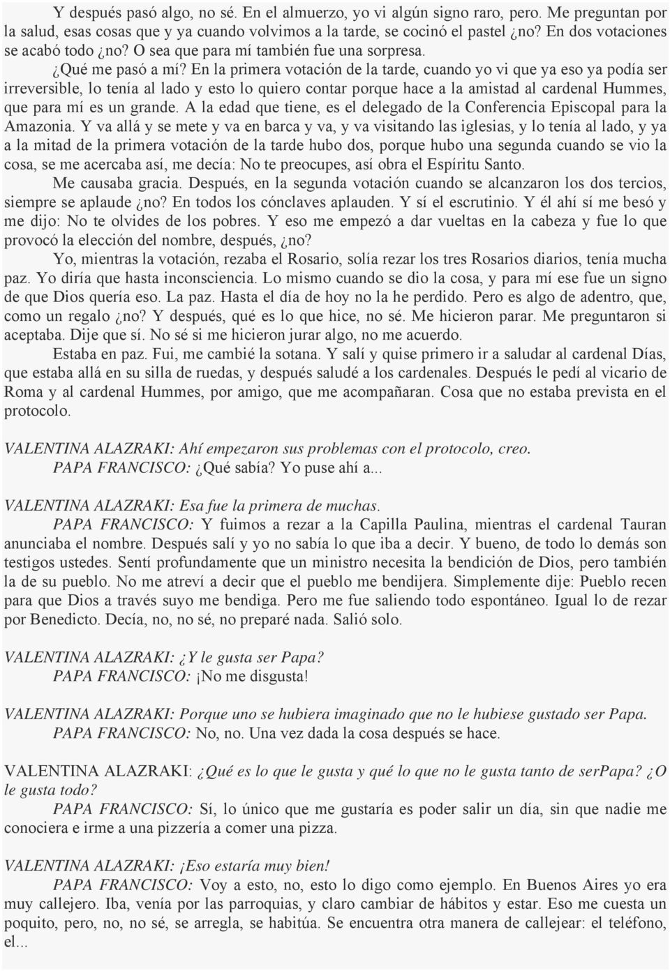 En la primera votación de la tarde, cuando yo vi que ya eso ya podía ser irreversible, lo tenía al lado y esto lo quiero contar porque hace a la amistad al cardenal Hummes, que para mí es un grande.