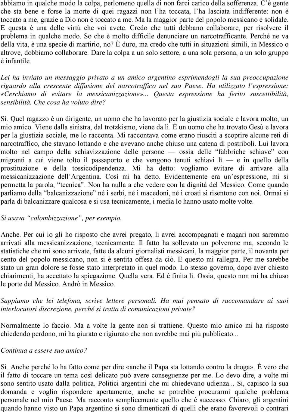 Ma la maggior parte del popolo messicano è solidale. E questa è una delle virtù che voi avete. Credo che tutti debbano collaborare, per risolvere il problema in qualche modo.