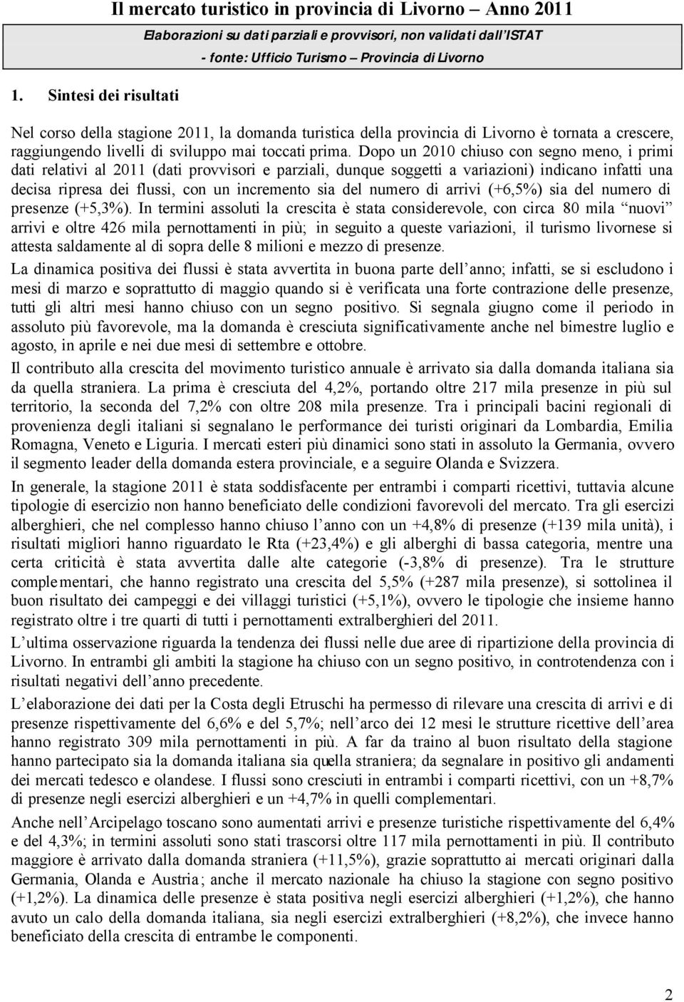 Dopo un 2010 chiuso con segno meno, i primi dati relativi al 2011 (dati provvisori e parziali, dunque soggetti a variazioni) indicano infatti una decisa ripresa dei flussi, con un incremento sia del