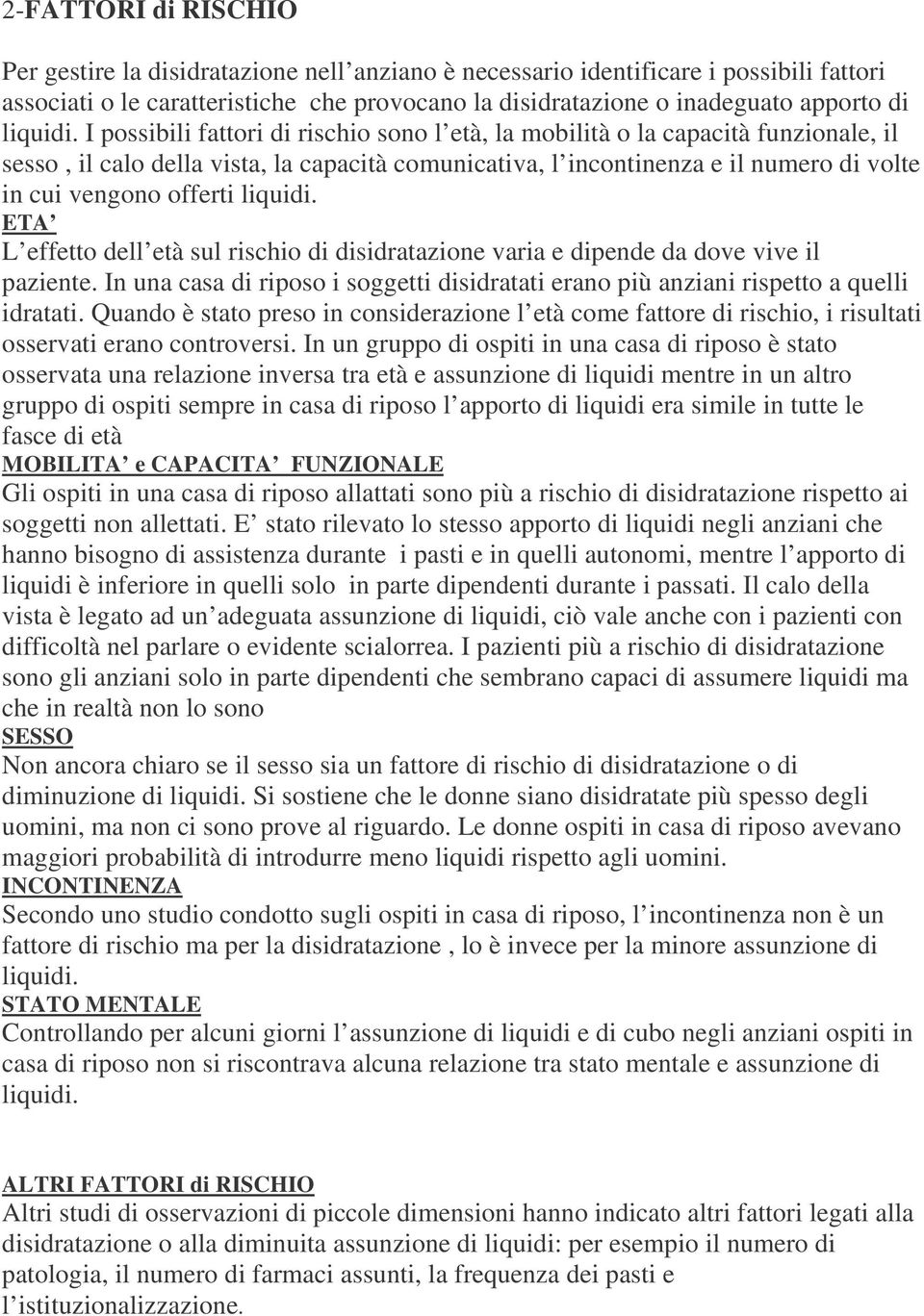 I possibili fattori di rischio sono l età, la mobilità o la capacità funzionale, il sesso, il calo della vista, la capacità comunicativa, l incontinenza e il numero di volte in cui vengono offerti 