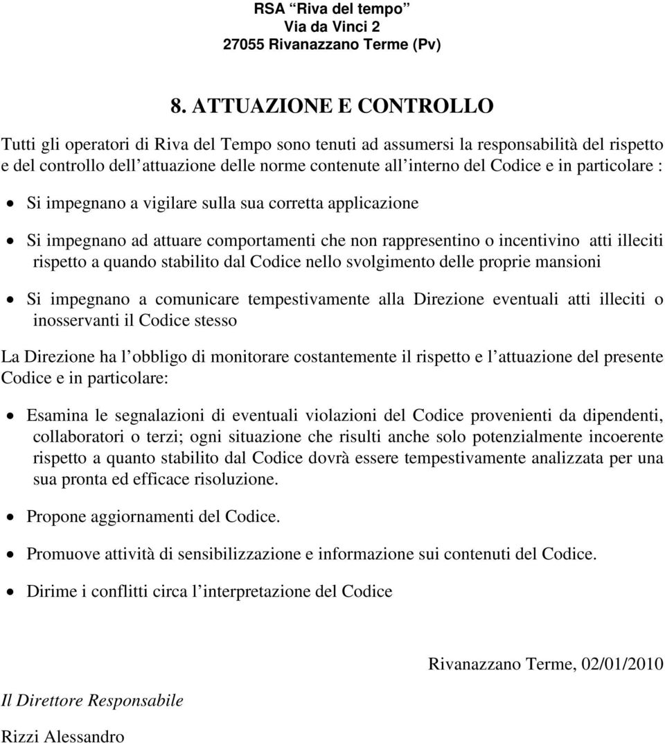 nello svolgimento delle proprie mansioni Si impegnano a comunicare tempestivamente alla Direzione eventuali atti illeciti o inosservanti il Codice stesso La Direzione ha l obbligo di monitorare