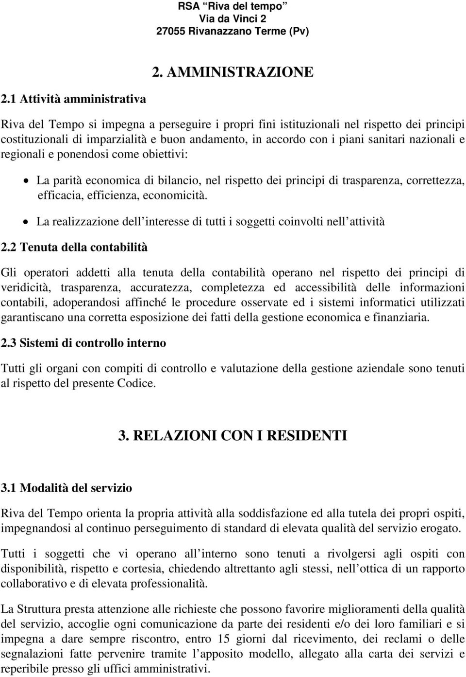 nazionali e regionali e ponendosi come obiettivi: La parità economica di bilancio, nel rispetto dei principi di trasparenza, correttezza, efficacia, efficienza, economicità.